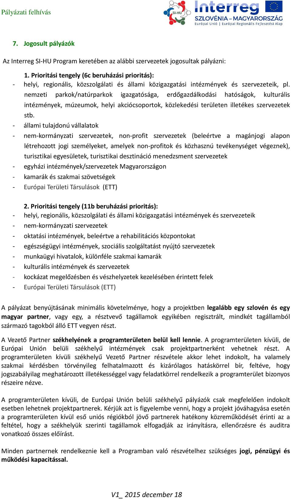 nemzeti parkok/natúrparkok igazgatósága, erdőgazdálkodási hatóságok, kulturális intézmények, múzeumok, helyi akciócsoportok, közlekedési területen illetékes szervezetek stb.