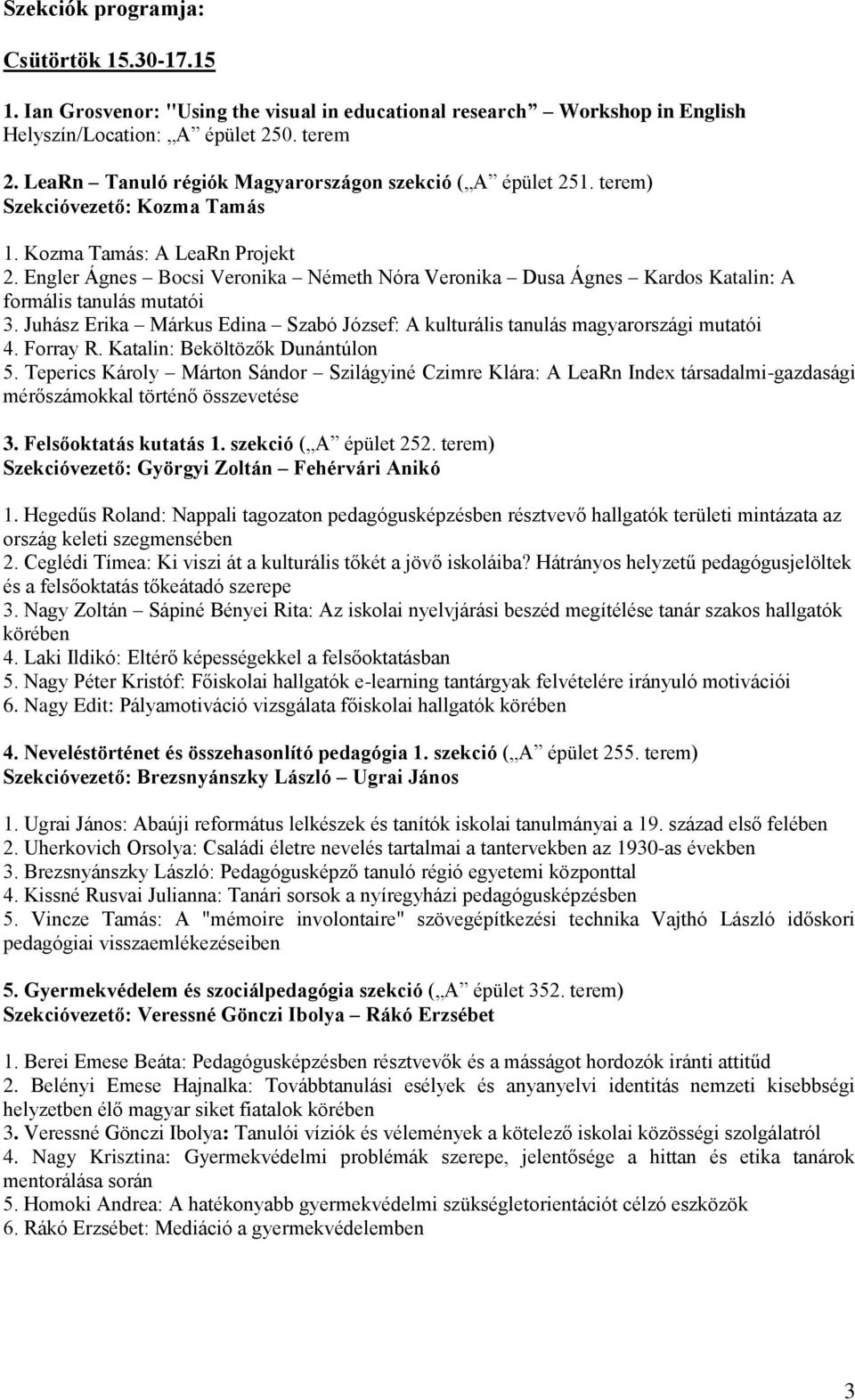 Engler Ágnes Bocsi Veronika Németh Nóra Veronika Dusa Ágnes Kardos Katalin: A formális tanulás mutatói 3. Juhász Erika Márkus Edina Szabó József: A kulturális tanulás magyarországi mutatói 4.