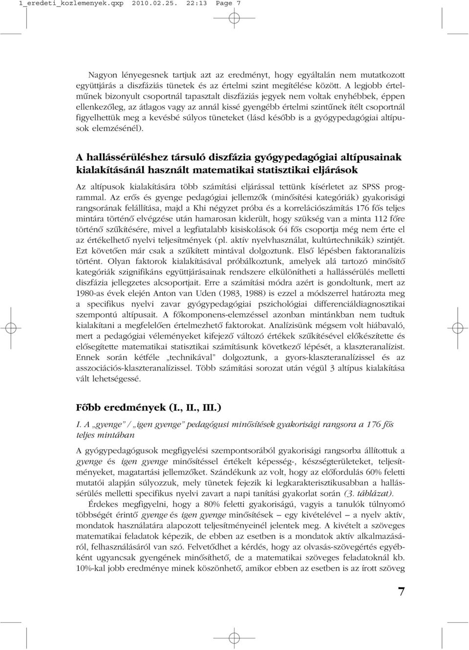 figyelhettük meg a kevésbé súlyos tüneteket (lásd késõbb is a gyógypedagógiai altípusok elemzésénél).