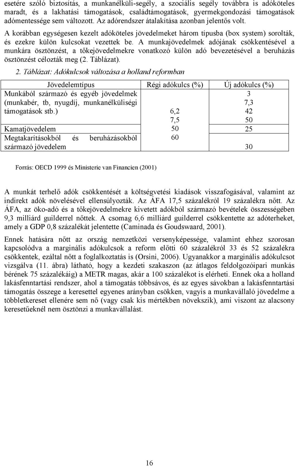 A munkajövedelmek adójának csökkentésével a munkára ösztönzést, a tőkejövedelmekre vonatkozó külön adó bevezetésével a beruházás ösztönzést célozták meg (2. Táblázat). 2.