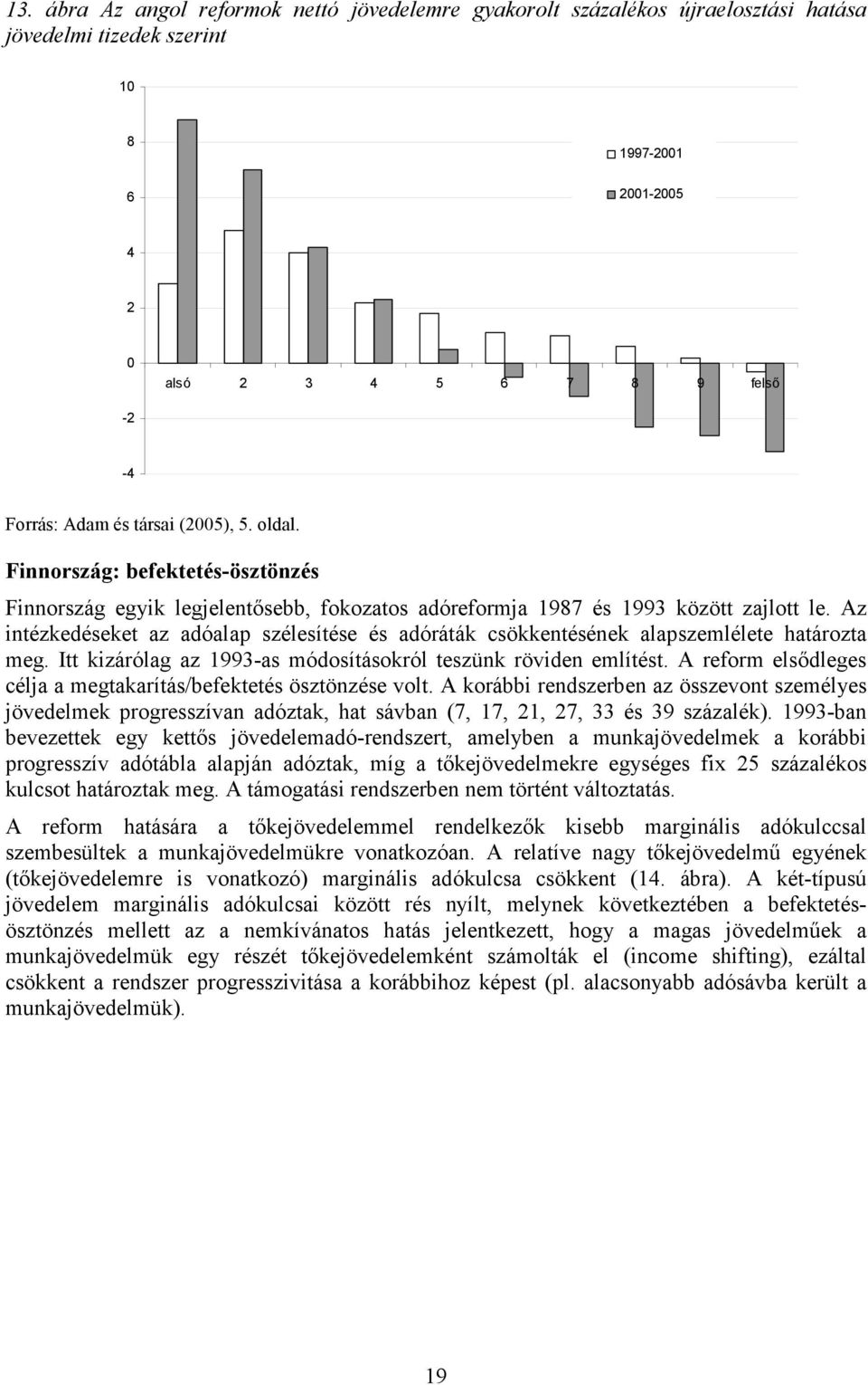 Az intézkedéseket az adóalap szélesítése és adóráták csökkentésének alapszemlélete határozta meg. Itt kizárólag az 1993-as módosításokról teszünk röviden említést.