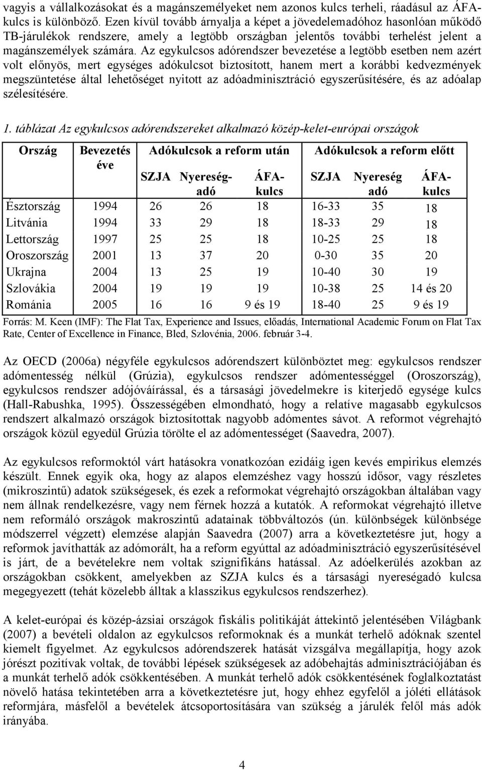 Az egykulcsos adórendszer bevezetése a legtöbb esetben nem azért volt előnyös, mert egységes adókulcsot biztosított, hanem mert a korábbi kedvezmények megszüntetése által lehetőséget nyitott az