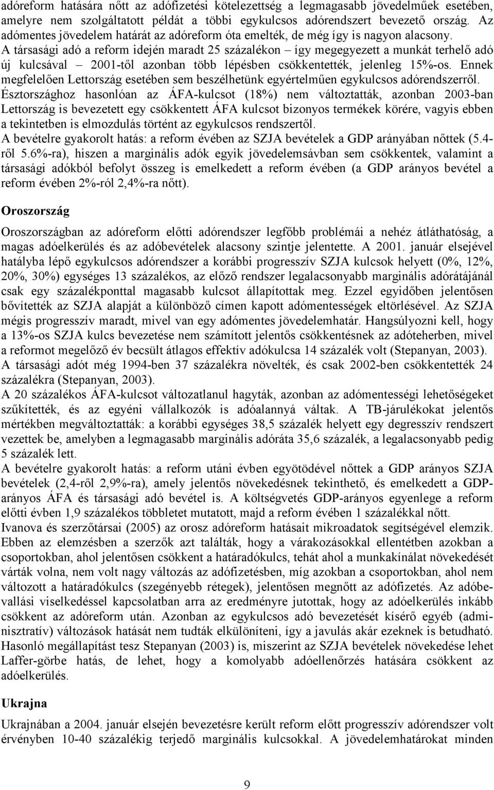 A társasági adó a reform idején maradt 25 százalékon így megegyezett a munkát terhelő adó új kulcsával 21-től azonban több lépésben csökkentették, jelenleg 15%-os.