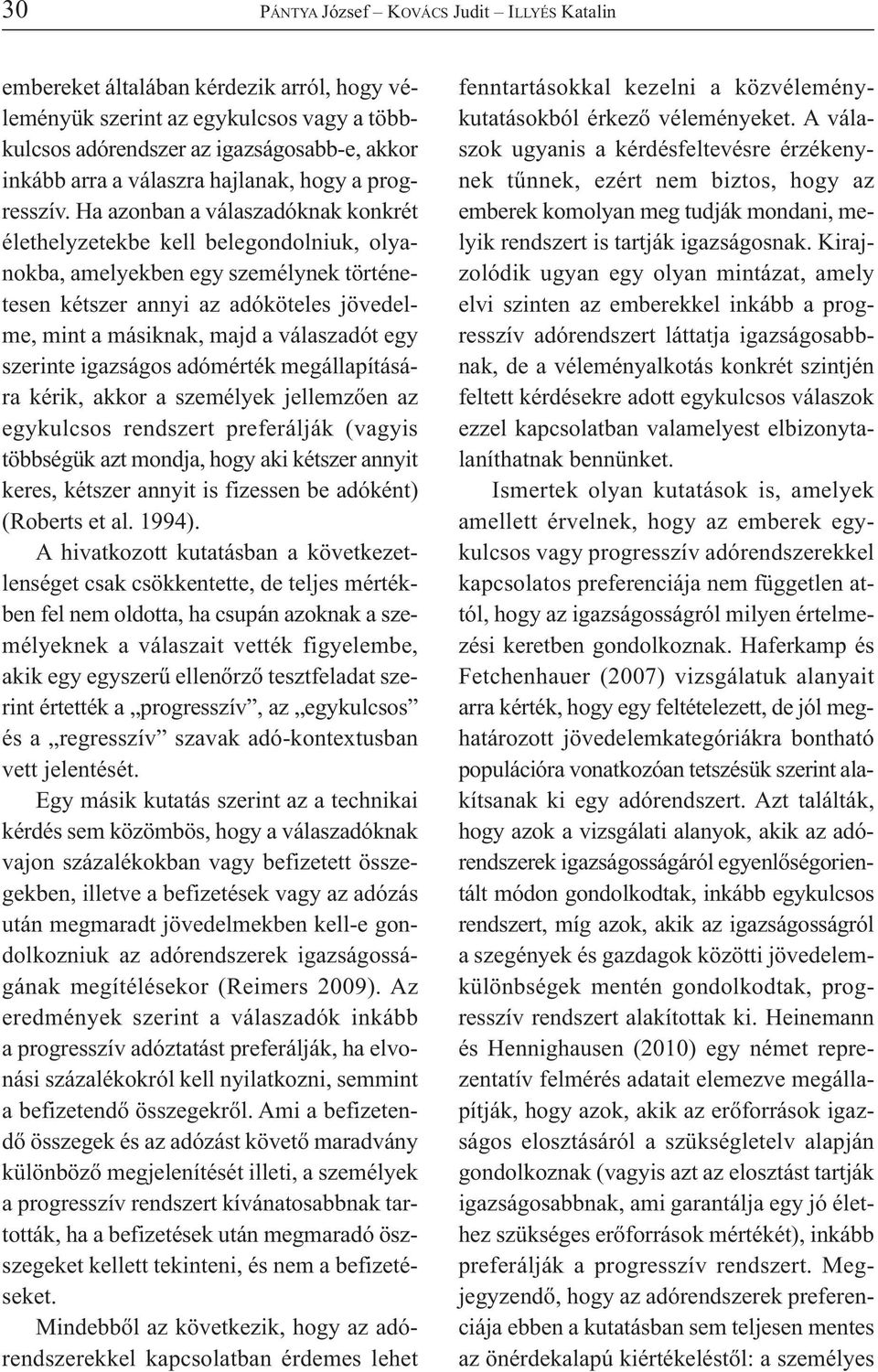 Ha azonban a válaszadóknak konkrét élethelyzetekbe kell belegondolniuk, olyanokba, amelyekben egy személynek történetesen kétszer annyi az adóköteles jövedelme, mint a másiknak, majd a válaszadót egy