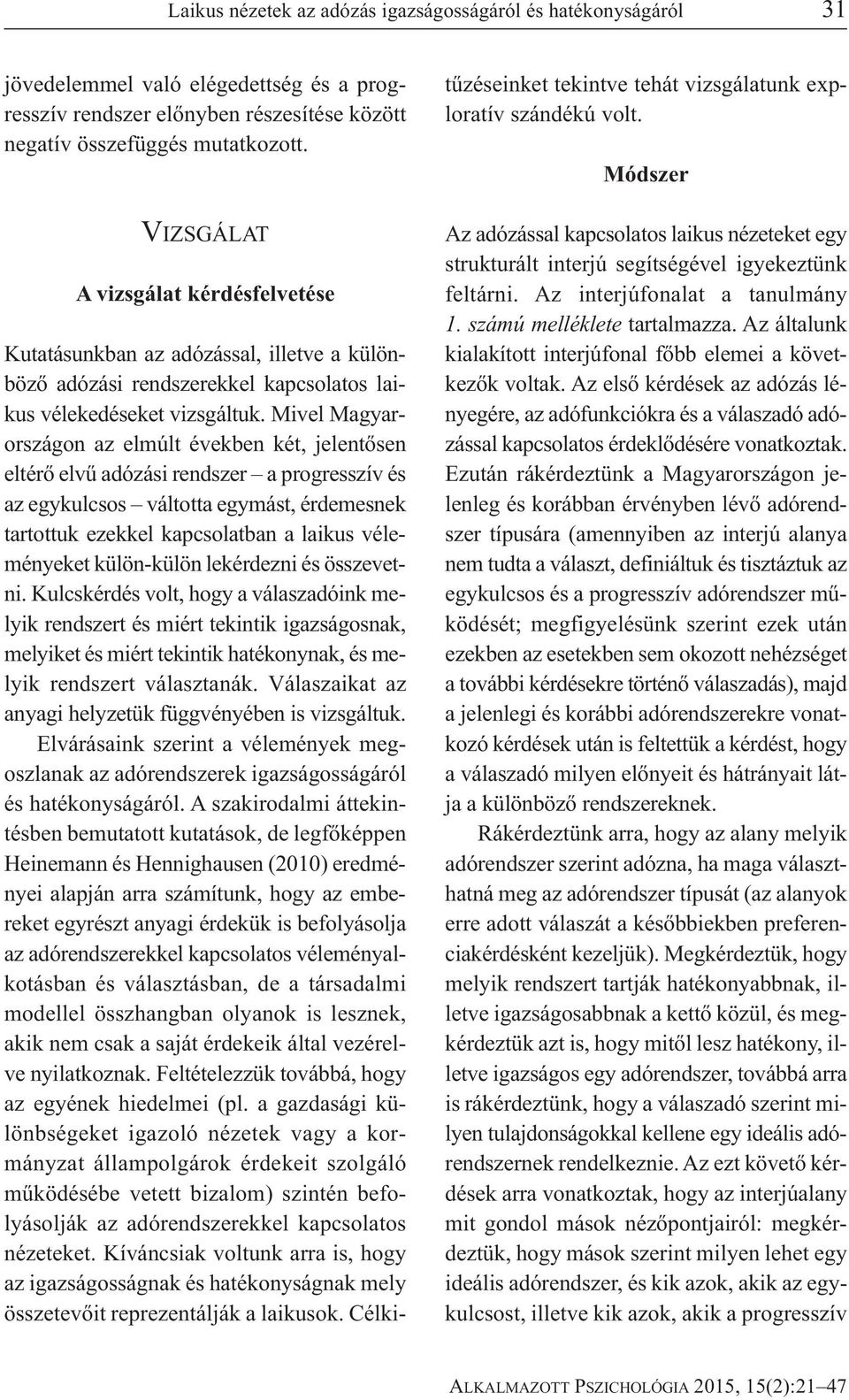 Mivel Magyar - országon az elmúlt években két, jelentősen eltérő elvű adózási rendszer a progresszív és az egykulcsos váltotta egymást, érdemesnek tartottuk ezekkel kapcsolatban a laikus véleményeket