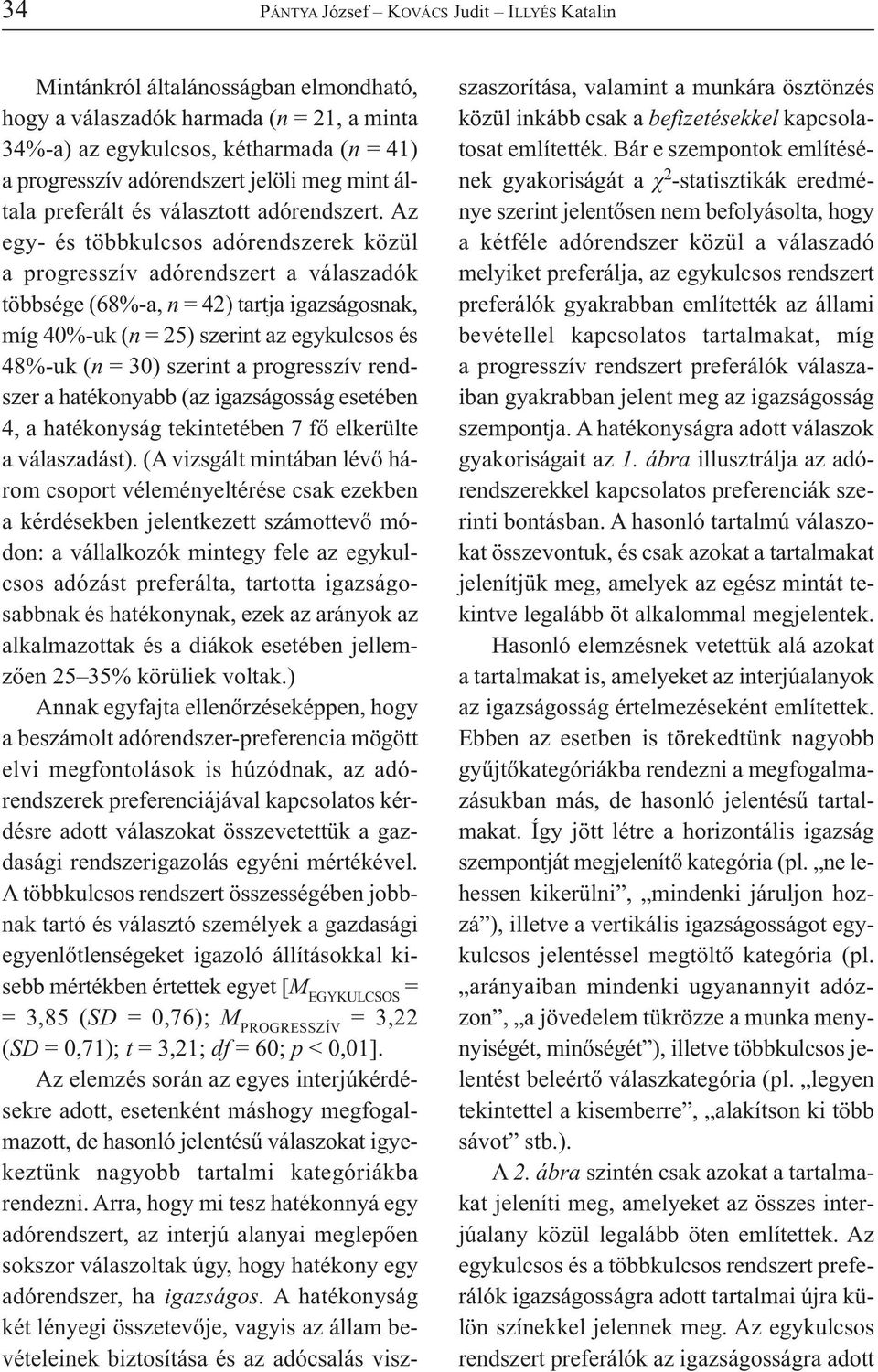Az egy- és többkulcsos adórendszerek közül a progresszív adórendszert a válaszadók többsége (68%-a, n = 42) tartja igazságosnak, míg 40%-uk (n = 25) szerint az egykulcsos és 48%-uk (n = 30) szerint a