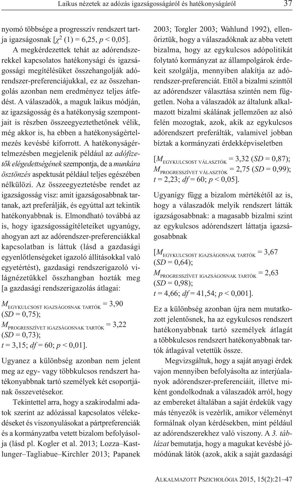 átfedést. A válaszadók, a maguk laikus módján, az igazságosság és a hatékonyság szempontjait is részben összeegyeztethetőnek vélik, még akkor is, ha ebben a hatékonyságértelmezés kevésbé kiforrott.