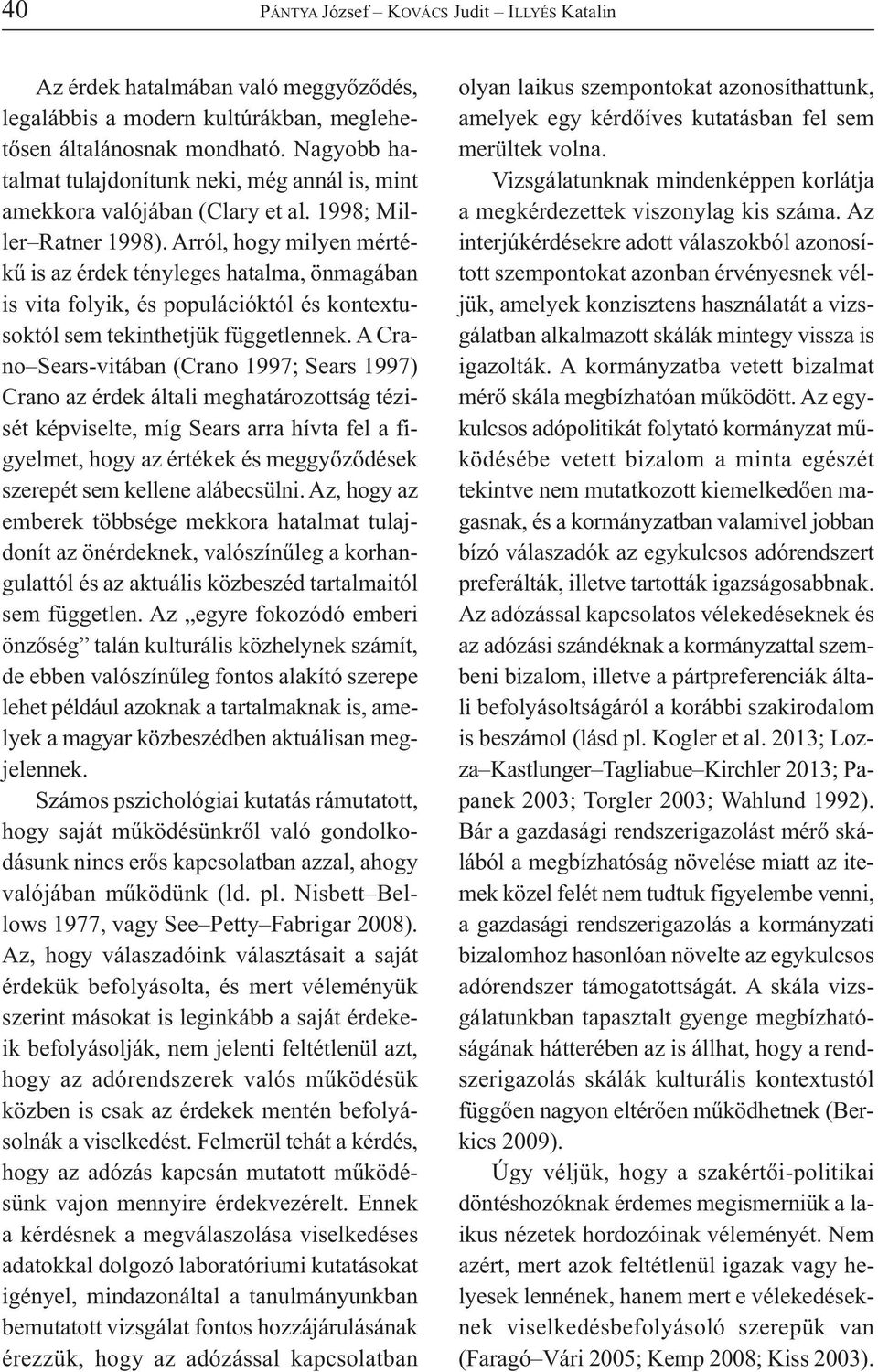 Arról, hogy milyen mértékű is az érdek tényleges hatalma, önmagában is vita folyik, és populációktól és kontextusoktól sem tekinthetjük függetlennek.