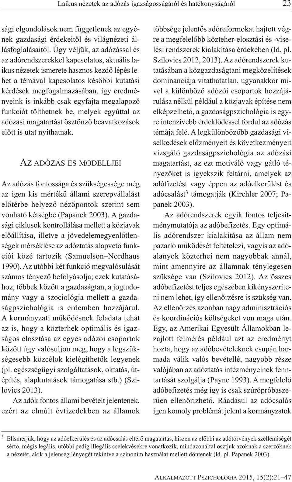eredményeink is inkább csak egyfajta megalapozó funkciót tölthetnek be, melyek egyúttal az adózási magatartást ösztönző beavatkozások előtt is utat nyithatnak.