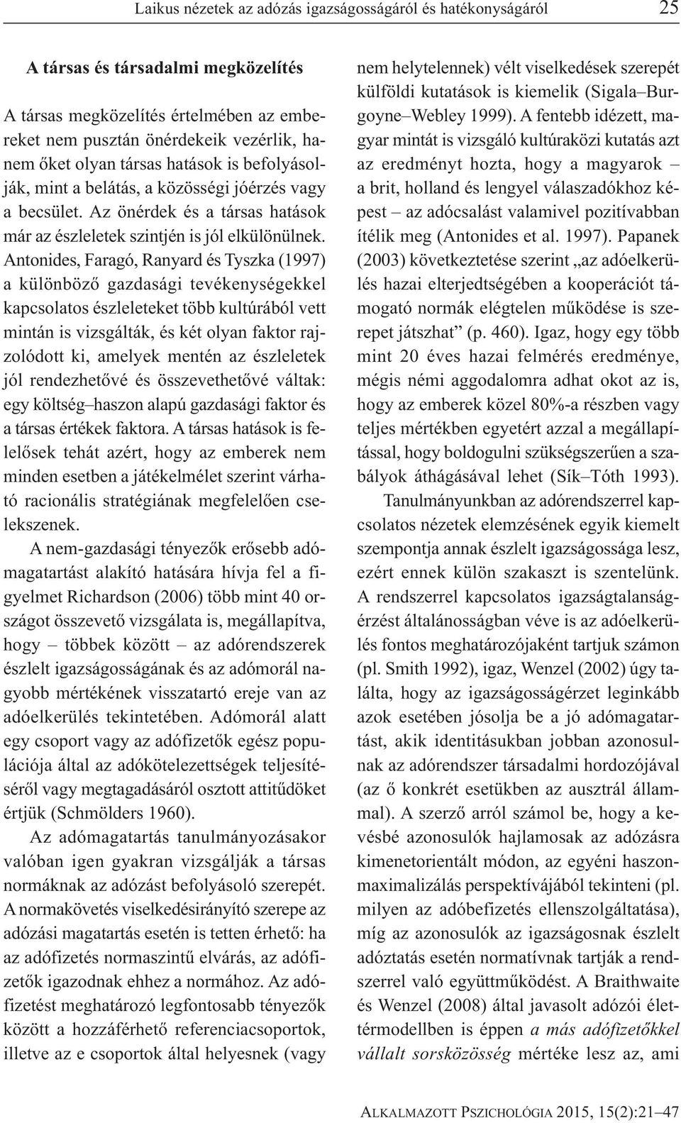 Antonides, Faragó, Ranyard és Tyszka (1997) a különböző gazdasági tevékenységekkel kapcsolatos észleleteket több kultúrából vett mintán is vizsgálták, és két olyan faktor rajzolódott ki, amelyek