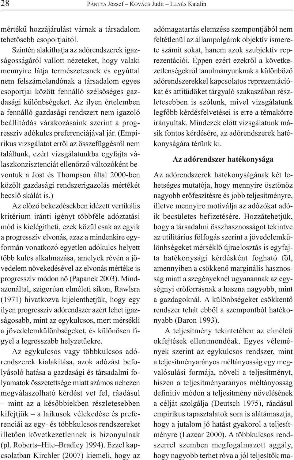 szélsőséges gazdasági különbségeket. Az ilyen értelemben a fennálló gazdasági rendszert nem igazoló beállítódás várakozásaink szerint a progresszív adókulcs preferenciájával jár.