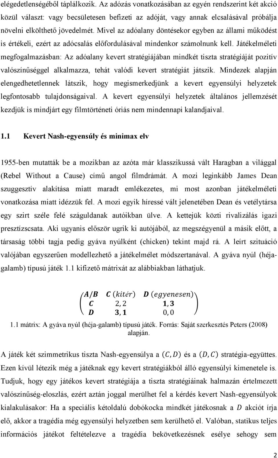 Mivel az adóalany döntésekor egyben az állami működést is értékeli, ezért az adócsalás előfordulásával mindenkor számolnunk kell.