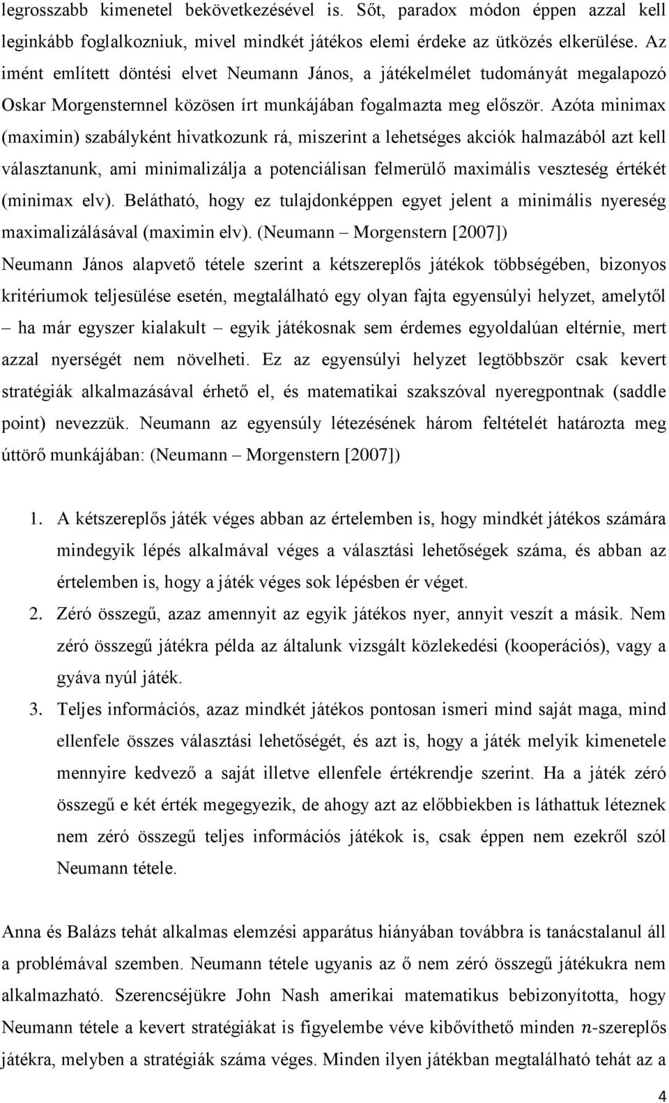 Azóta minimax (maximin) szabályként hivatkozunk rá, miszerint a lehetséges akciók halmazából azt kell választanunk, ami minimalizálja a potenciálisan felmerülő maximális veszteség értékét (minimax