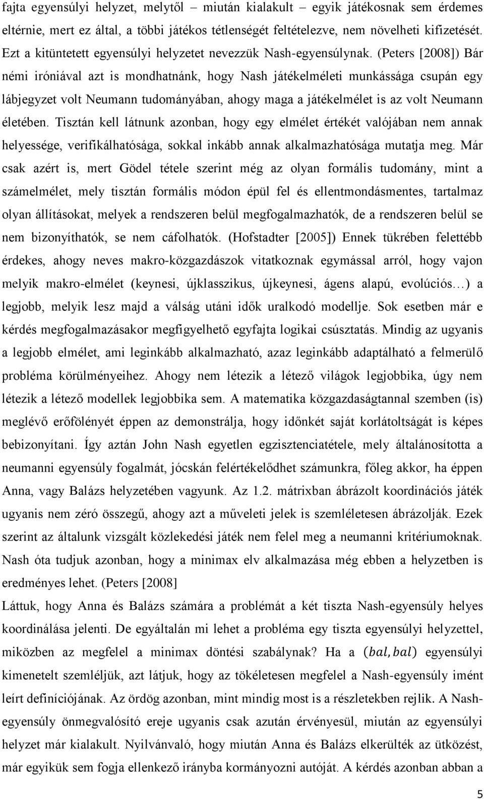 (Peters [2008]) Bár némi iróniával azt is mondhatnánk, hogy Nash játékelméleti munkássága csupán egy lábjegyzet volt Neumann tudományában, ahogy maga a játékelmélet is az volt Neumann életében.