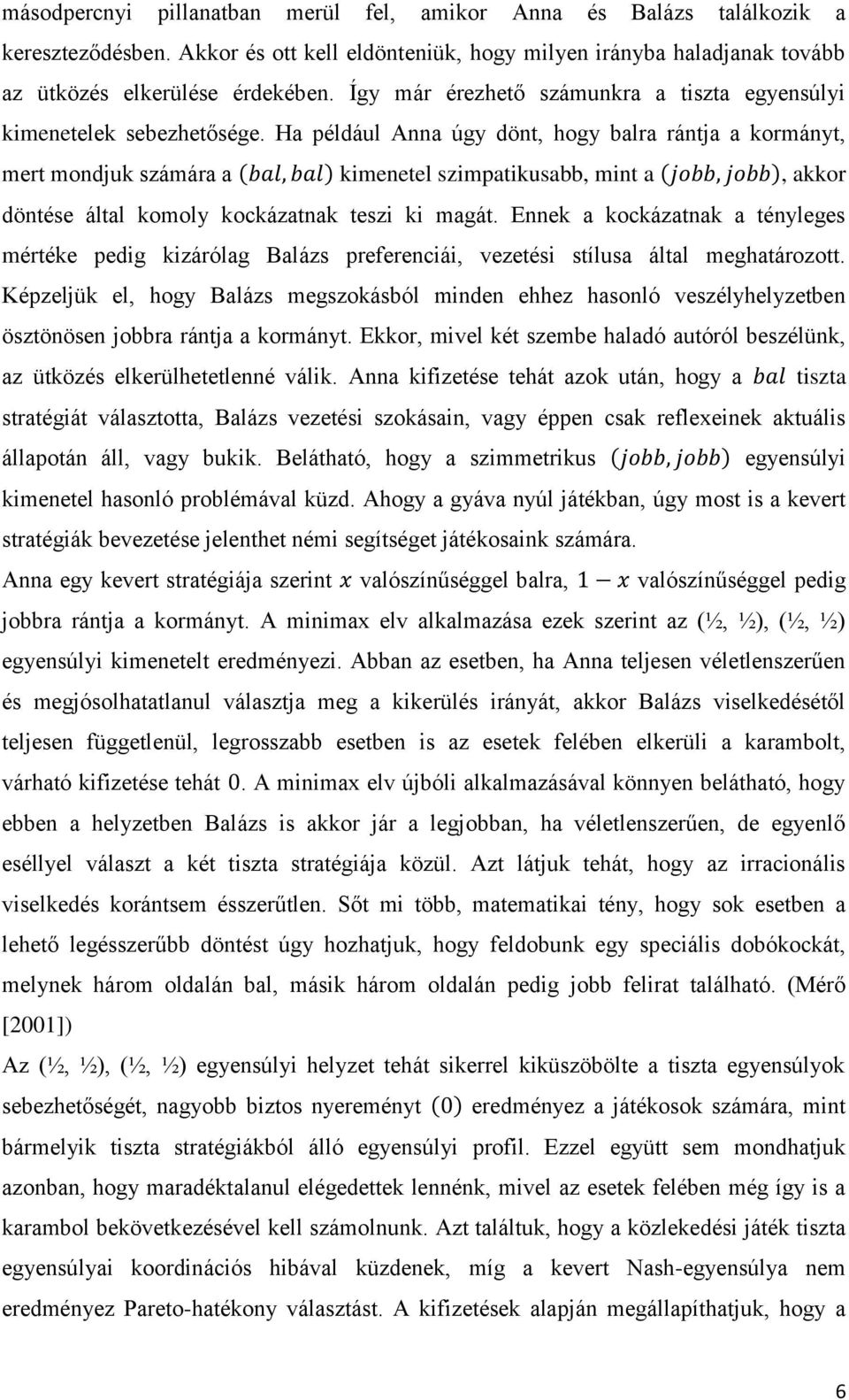 Ha például Anna úgy dönt, hogy balra rántja a kormányt, mert mondjuk számára a kimenetel szimpatikusabb, mint a, akkor döntése által komoly kockázatnak teszi ki magát.