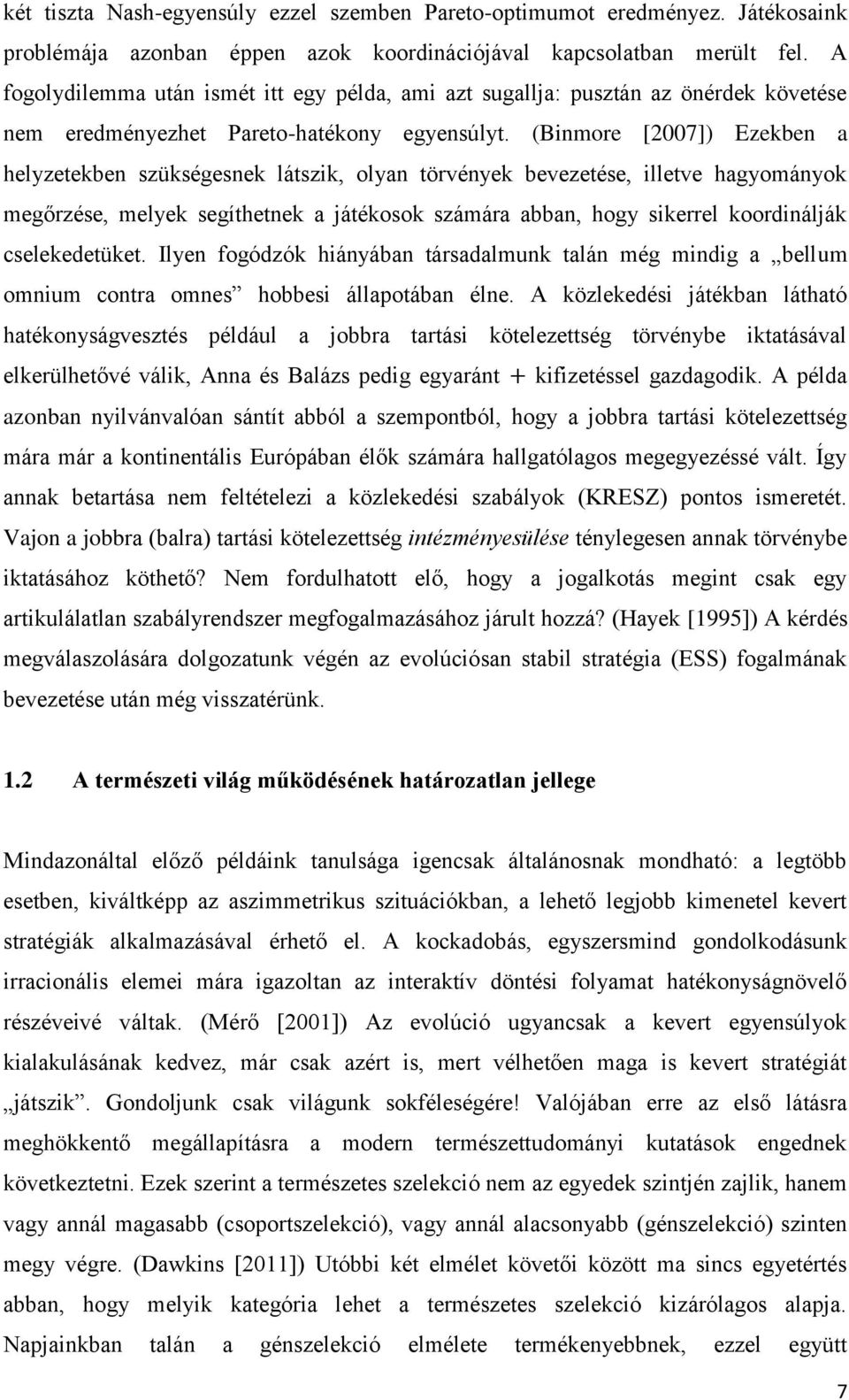 (Binmore [2007]) Ezekben a helyzetekben szükségesnek látszik, olyan törvények bevezetése, illetve hagyományok megőrzése, melyek segíthetnek a játékosok számára abban, hogy sikerrel koordinálják