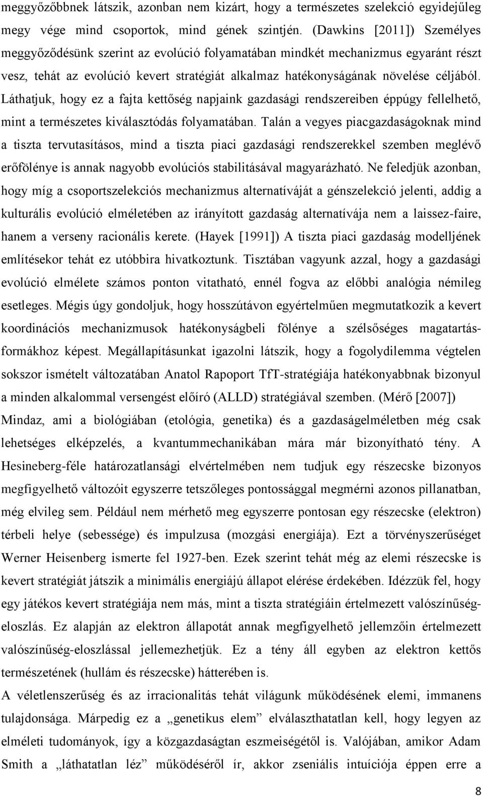 Láthatjuk, hogy ez a fajta kettőség napjaink gazdasági rendszereiben éppúgy fellelhető, mint a természetes kiválasztódás folyamatában.