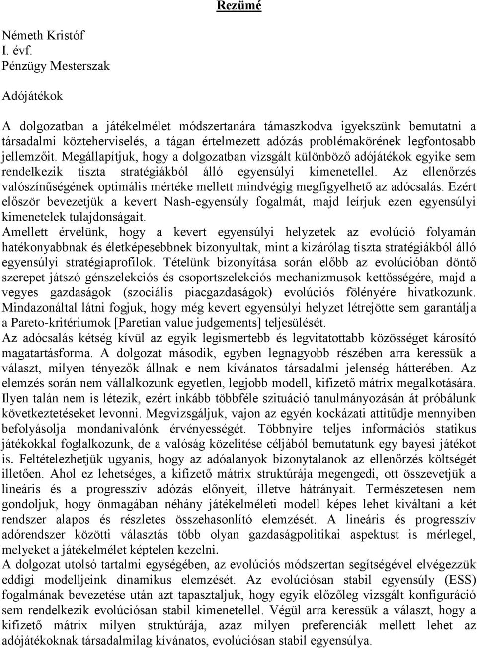 jellemzőit. Megállapítjuk, hogy a dolgozatban vizsgált különböző adójátékok egyike sem rendelkezik tiszta stratégiákból álló egyensúlyi kimenetellel.