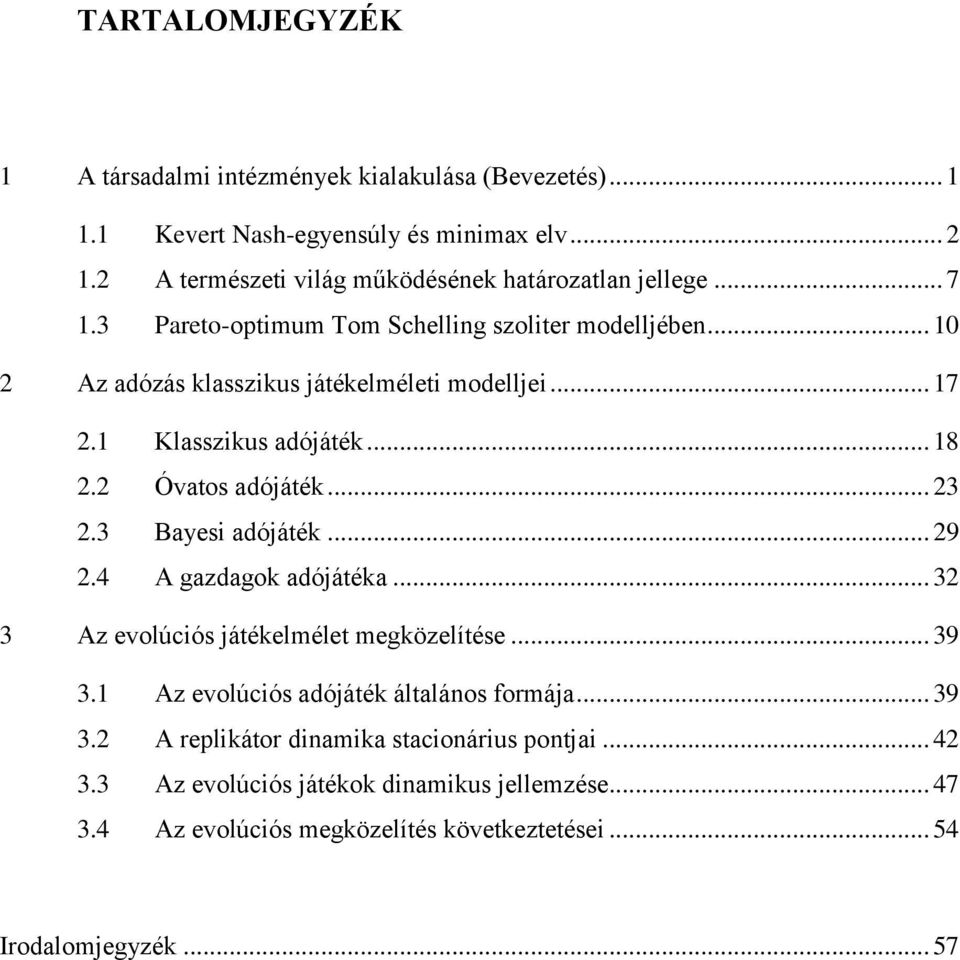.. 17 2.1 Klasszikus adójáték... 18 2.2 Óvatos adójáték... 23 2.3 Bayesi adójáték... 29 2.4 A gazdagok adójátéka... 32 3 Az evolúciós játékelmélet megközelítése... 39 3.