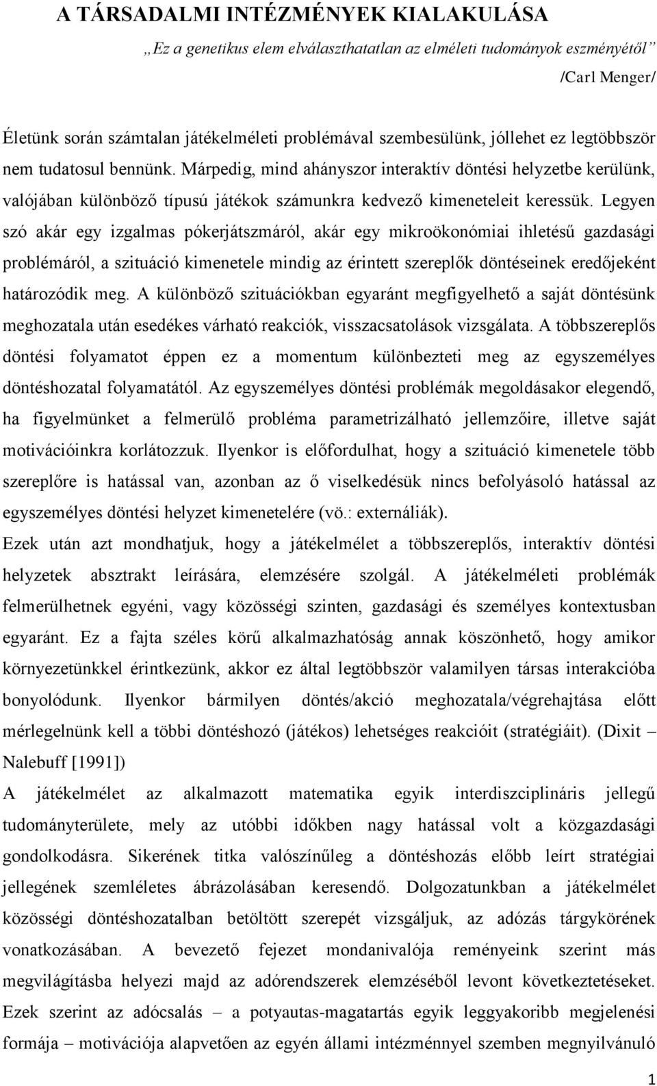 Legyen szó akár egy izgalmas pókerjátszmáról, akár egy mikroökonómiai ihletésű gazdasági problémáról, a szituáció kimenetele mindig az érintett szereplők döntéseinek eredőjeként határozódik meg.