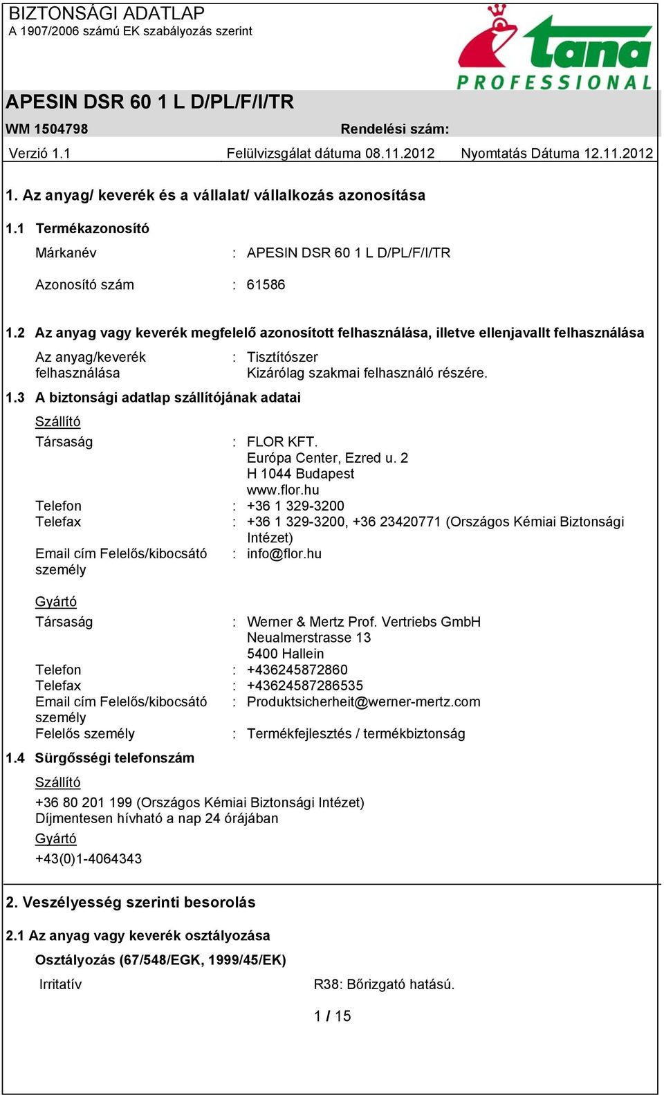 3 A biztonsági adatlap szállítójának adatai Szállító Társaság : FLOR KFT. Európa Center, Ezred u. 2 H 1044 Budapest www.flor.