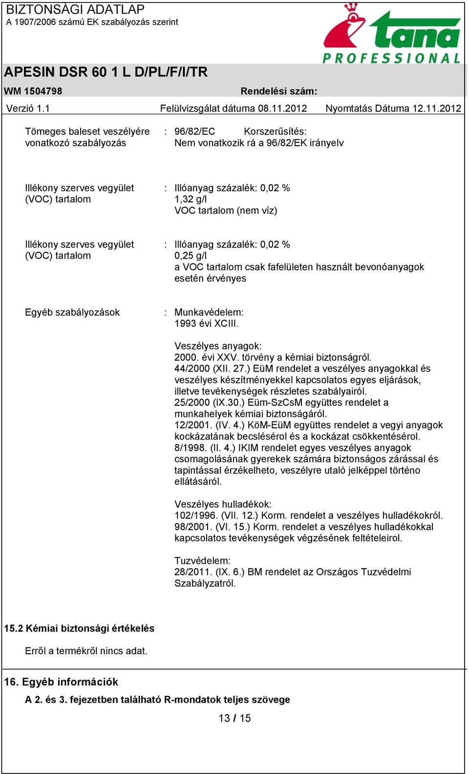 Munkavédelem: 1993 évi XCIII. Veszélyes anyagok: 2000. évi XXV. törvény a kémiai biztonságról. 44/2000 (XII. 27.