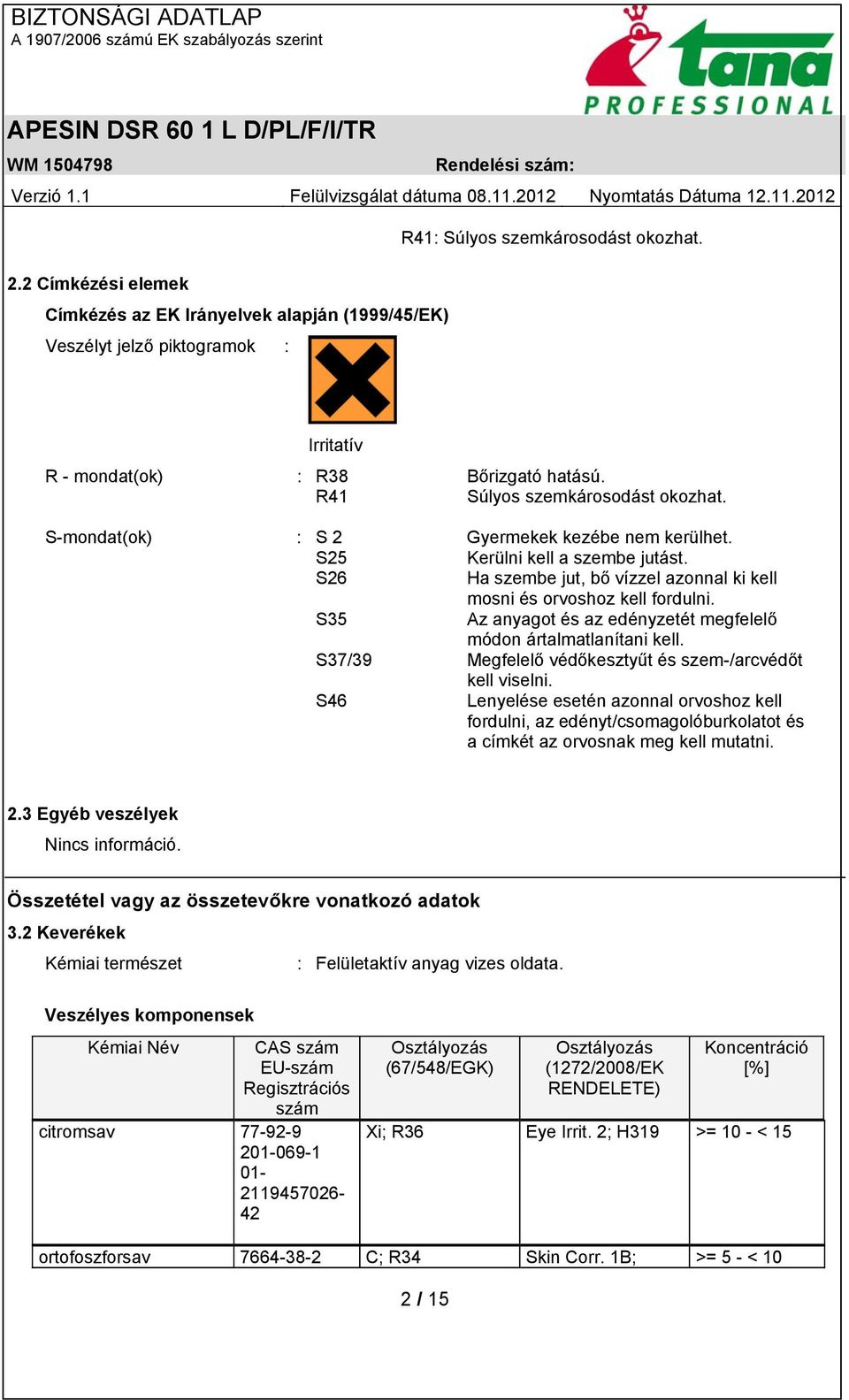 S35 Az anyagot és az edényzetét megfelelő módon ártalmatlanítani kell. S37/39 Megfelelő védőkesztyűt és szem-/arcvédőt kell viselni.