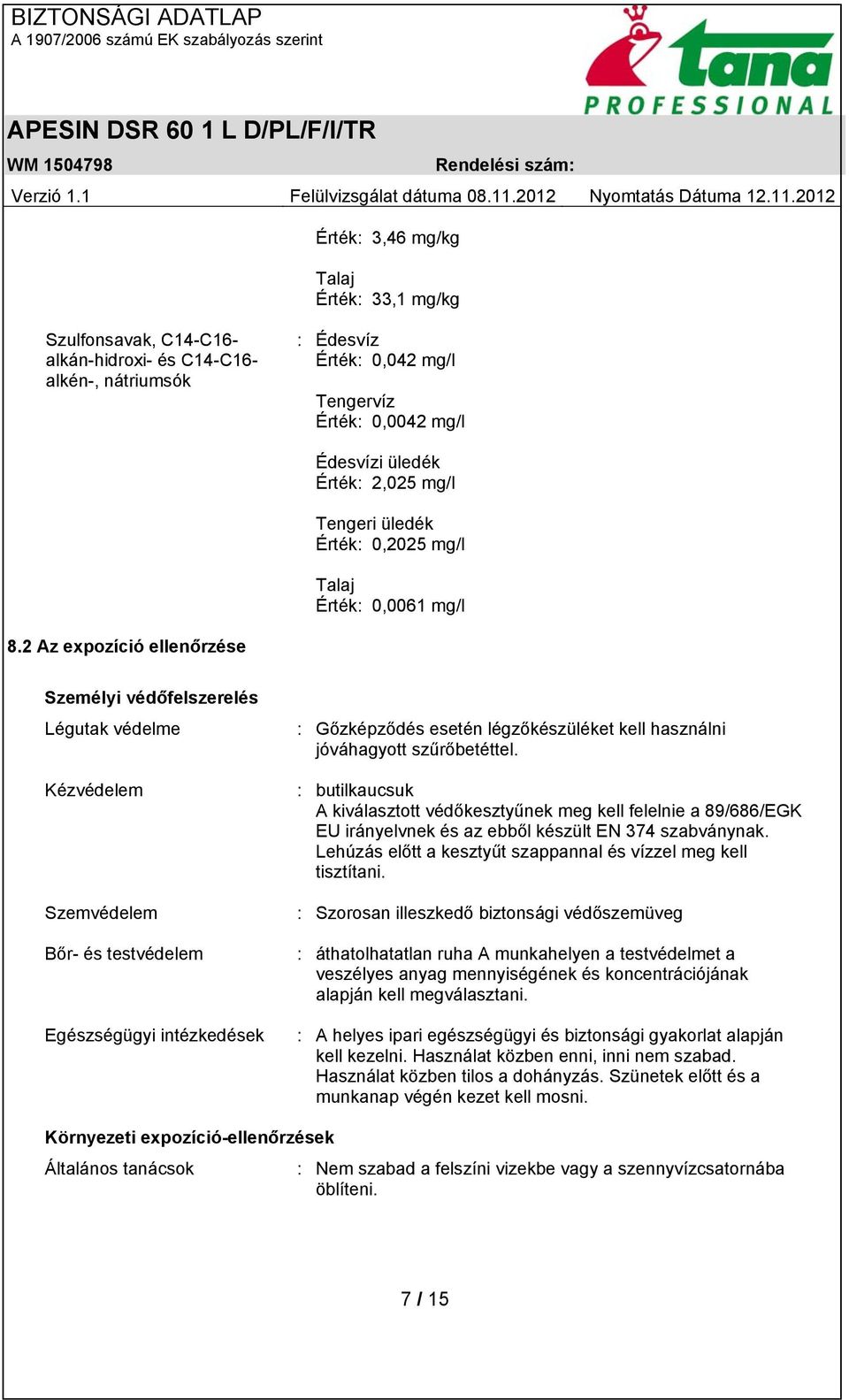 2 Az expozíció ellenőrzése Személyi védőfelszerelés Légutak védelme Kézvédelem Szemvédelem Bőr- és testvédelem Egészségügyi intézkedések : Gőzképződés esetén légzőkészüléket kell használni