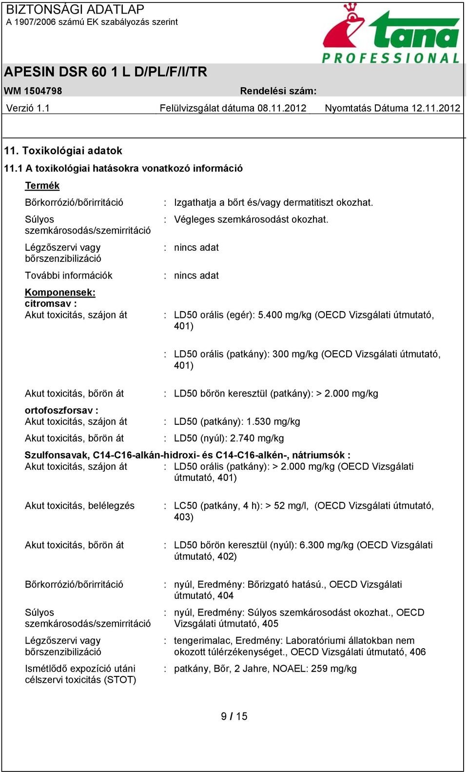 400 mg/kg (OECD Vizsgálati útmutató, 401) : LD50 orális (patkány): 300 mg/kg (OECD Vizsgálati útmutató, 401) Akut toxicitás, bőrön át : LD50 bőrön keresztül (patkány): > 2.