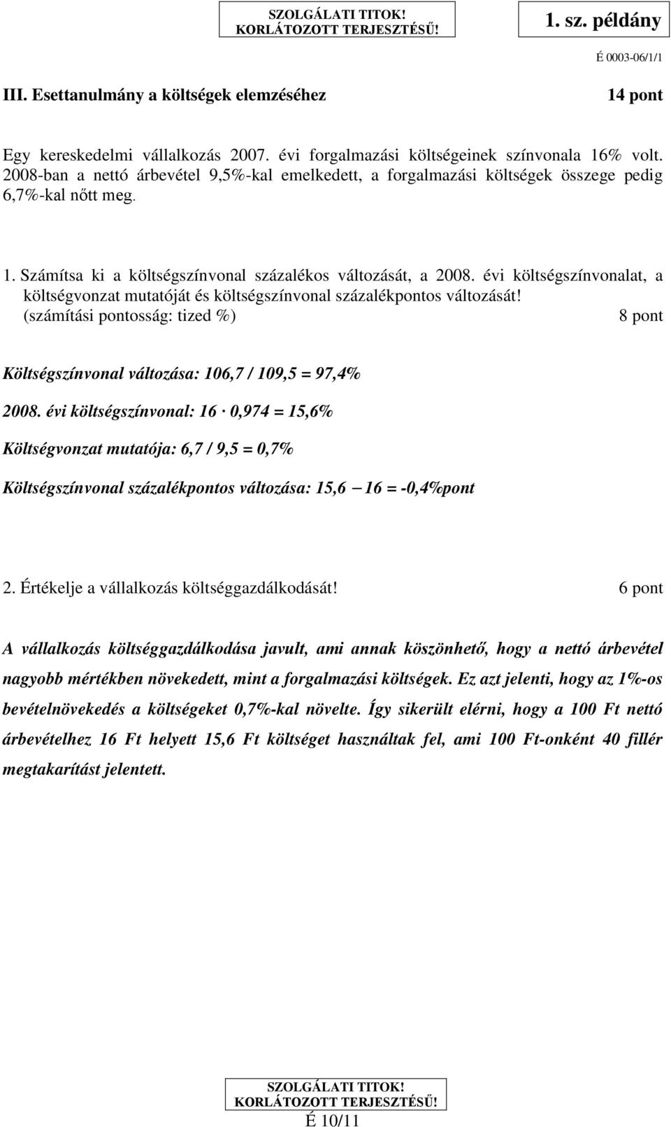 évi költségszínvonalat, a költségvonzat mutatóját és költségszínvonal százalékpontos változását! (számítási pontosság: tized %) 8 pont Költségszínvonal változása: 106,7 / 109,5 = 97,4% 2008.