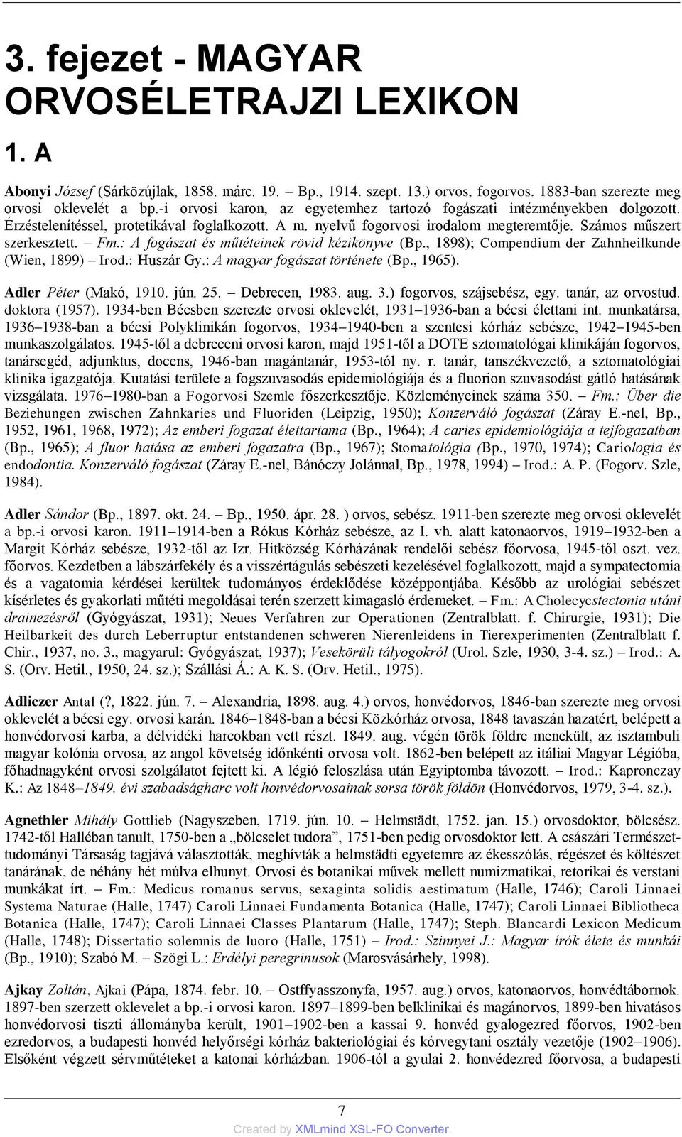 : A fogászat és műtéteinek rövid kézikönyve (Bp., 1898); Compendium der Zahnheilkunde (Wien, 1899) Irod.: Huszár Gy.: A magyar fogászat története (Bp., 1965). Adler Péter (Makó, 1910. jún. 25.