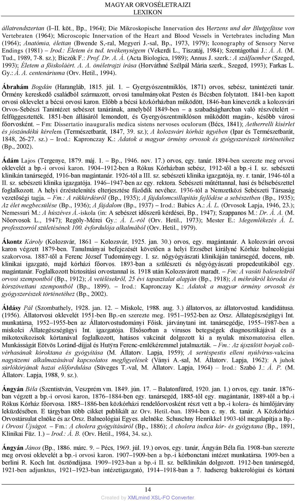 élettan (Bwende S,-ral, Megyeri J.-sal, Bp., 1973, 1979); Iconography of Sensory Nerve Endings (1981) Irod.: Életem és tud. tevékenységem (Vekerdi L., Tiszatáj, 1984); Szentágothai J.: Á. A. (M. Tud.