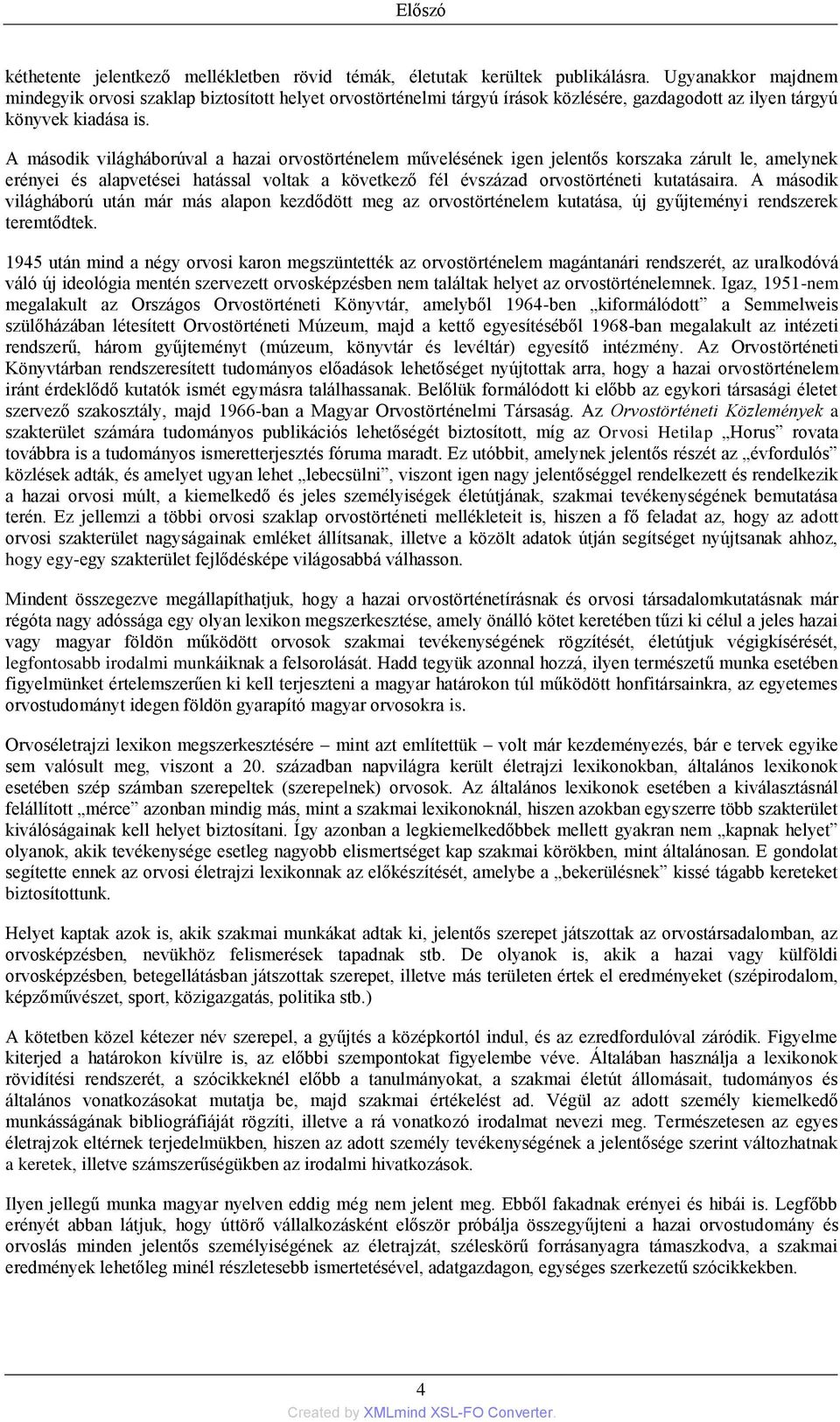 A második világháborúval a hazai orvostörténelem művelésének igen jelentős korszaka zárult le, amelynek erényei és alapvetései hatással voltak a következő fél évszázad orvostörténeti kutatásaira.