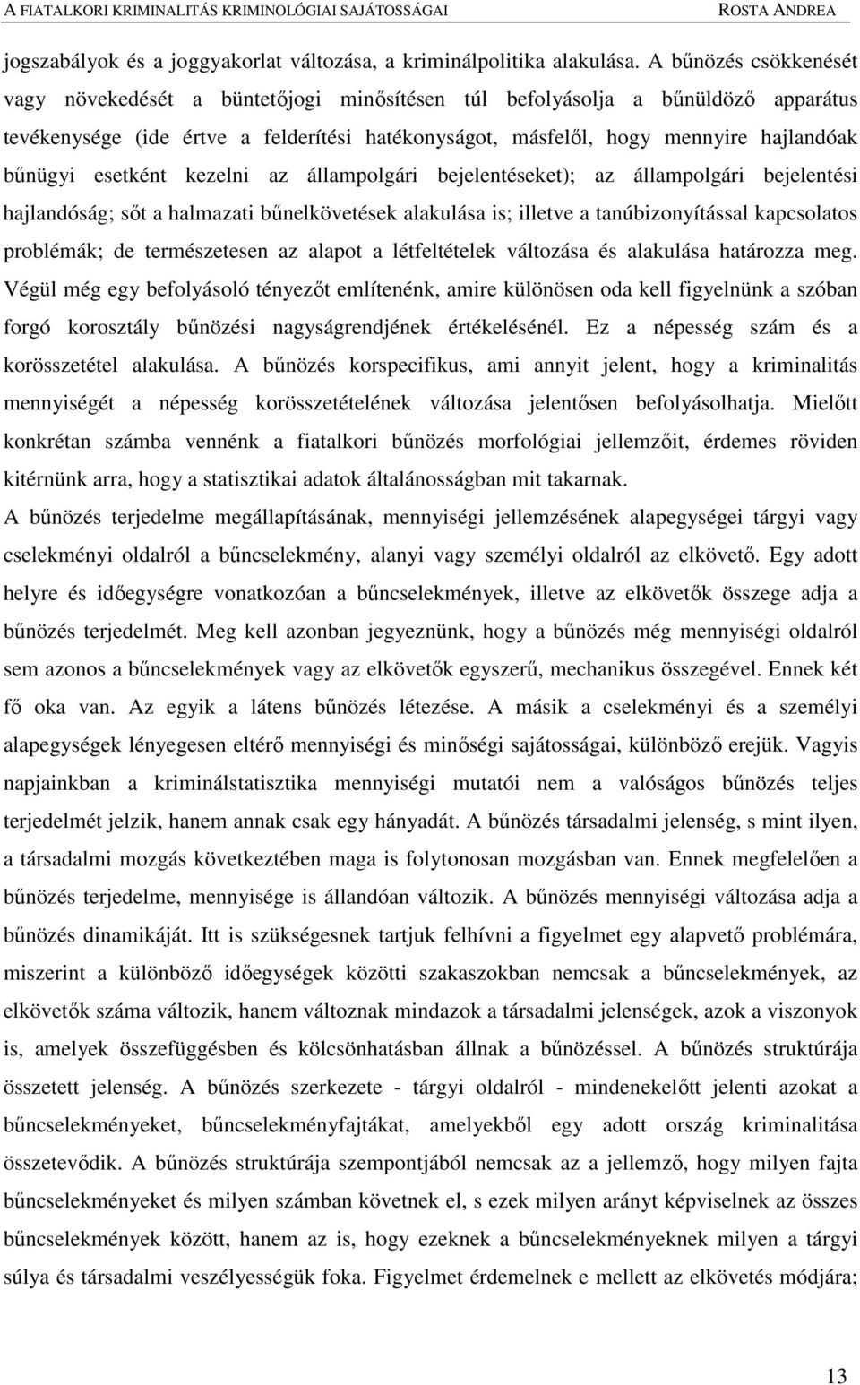 esetként kezelni az állampolgári bejelentéseket); az állampolgári bejelentési hajlandóság; sıt a halmazati bőnelkövetések alakulása is; illetve a tanúbizonyítással kapcsolatos problémák; de