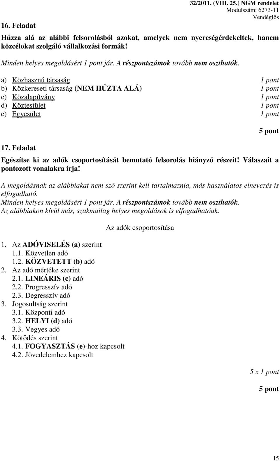 Feladat Egészítse ki az adók csoportosítását bemutató felsorolás hiányzó részeit! Válaszait a pontozott vonalakra írja!