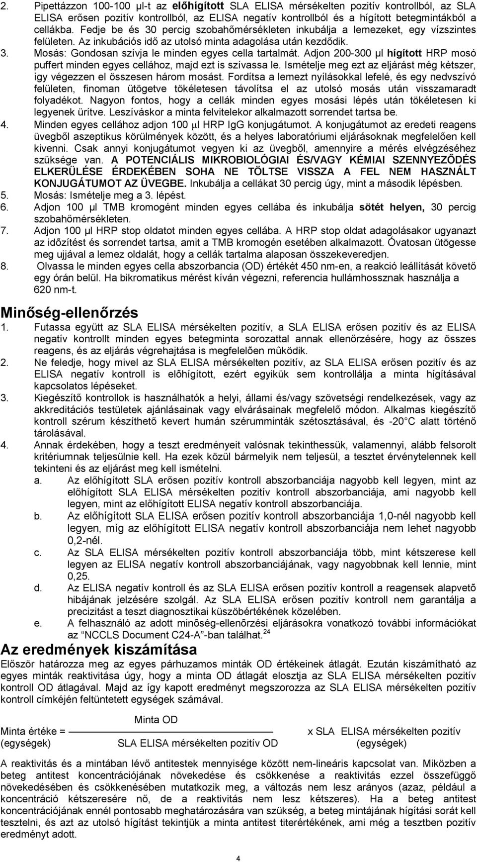 Adjon 200-300 µl hígított HRP mosó puffert minden egyes cellához, majd ezt is szívassa le. Ismételje meg ezt az eljárást még kétszer, így végezzen el összesen három mosást.