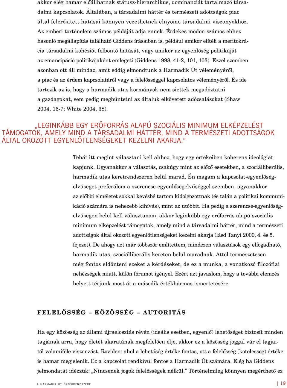 Érdekes módon számos ehhez hasonló megállapítás található Giddens írásaiban is, például amikor elítéli a meritokrácia társadalmi kohéziót felbontó hatását, vagy amikor az egyenlôség politikáját az