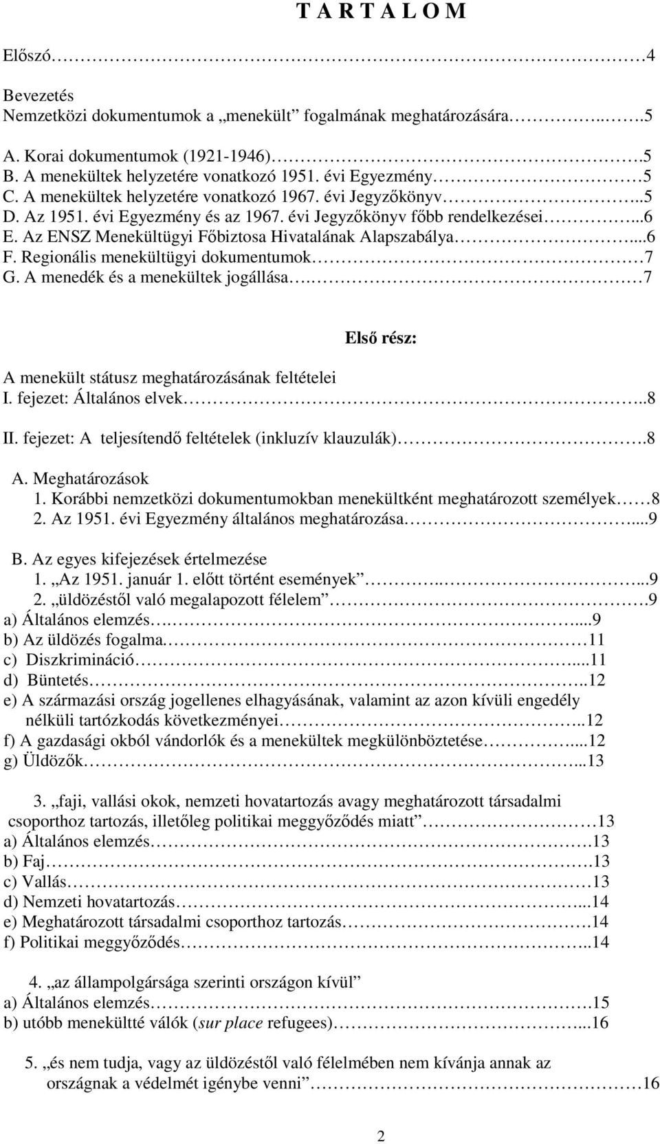 Regionális menekültügyi dokumentumok 7 G. A menedék és a menekültek jogállása. 7 Első rész: A menekült státusz meghatározásának feltételei I. fejezet: Általános elvek..8 II.