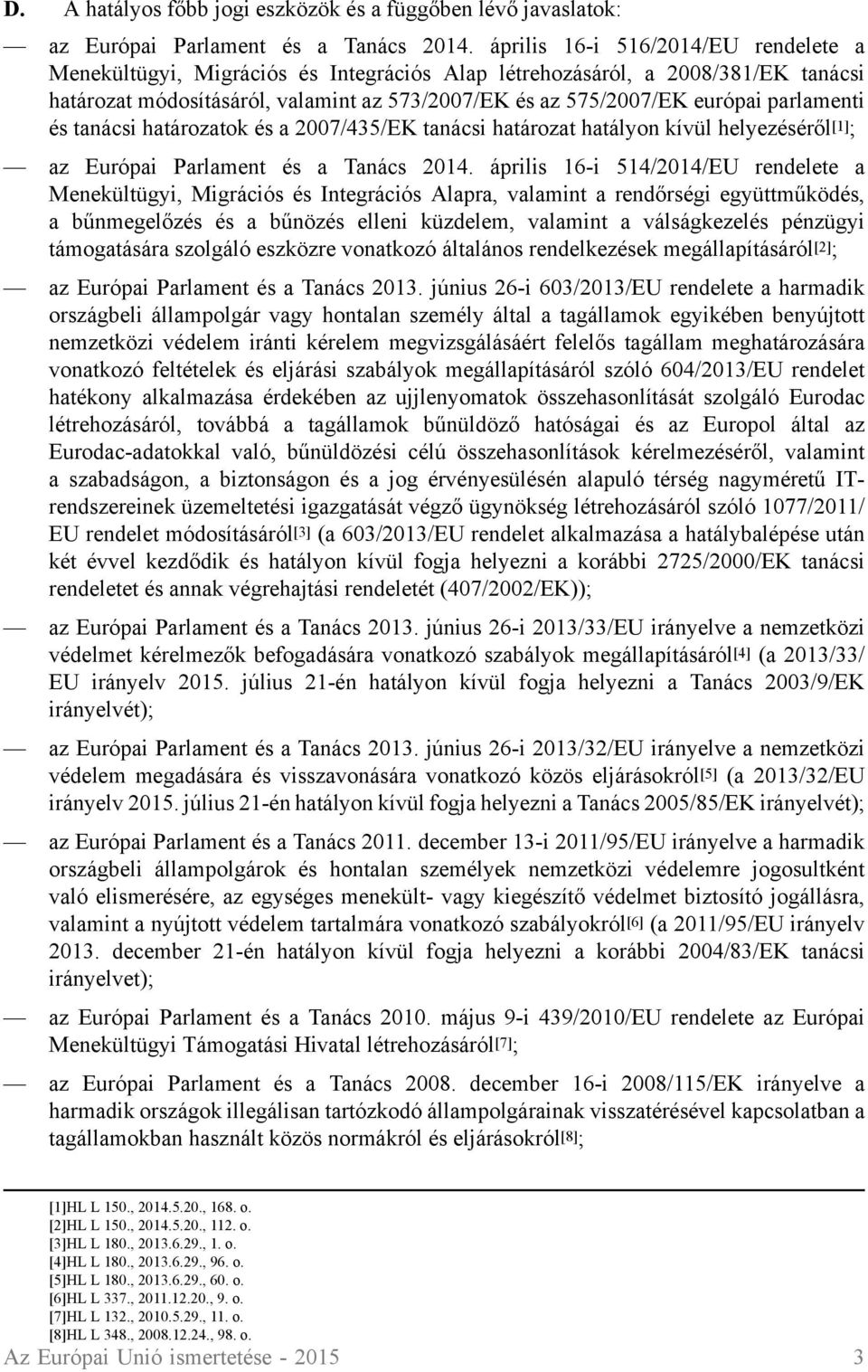 parlamenti és tanácsi határozatok és a 2007/435/EK tanácsi határozat hatályon kívül helyezéséről [1] ; az Európai Parlament és a Tanács 2014.