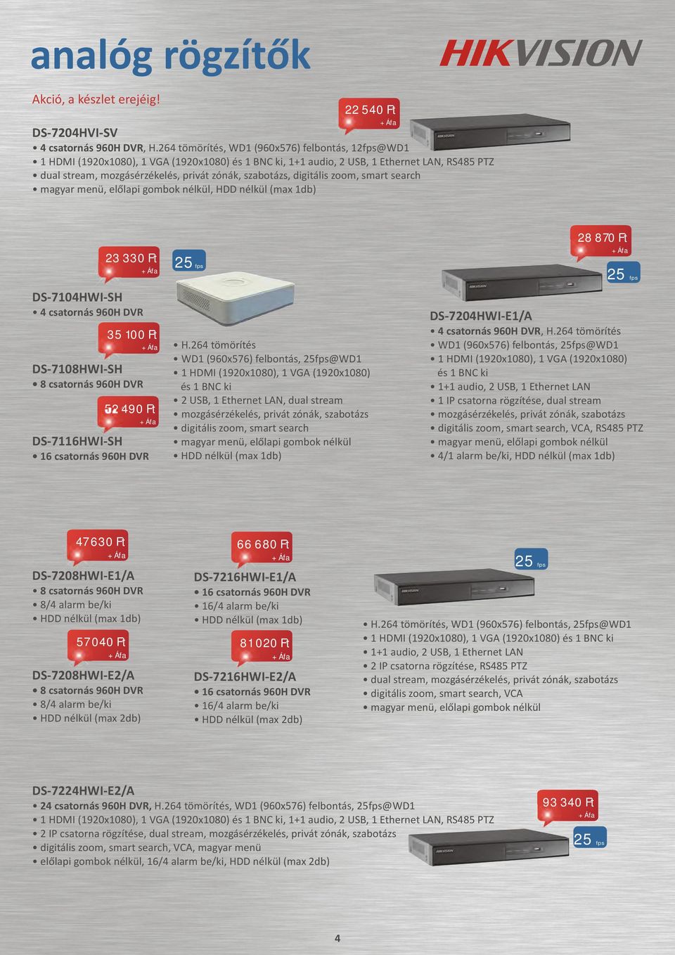 digitális zoom, smart search magyar menü, elõlapi gombok nélkül, HDD nélkül (max 1db) 23 330 Ft DS-7104HWI-SH 4 csatornás 960H DVR 35 100 Ft DS-7108HWI-SH 8 csatornás 960H DVR 52 490 Ft DS-7116HWI-SH