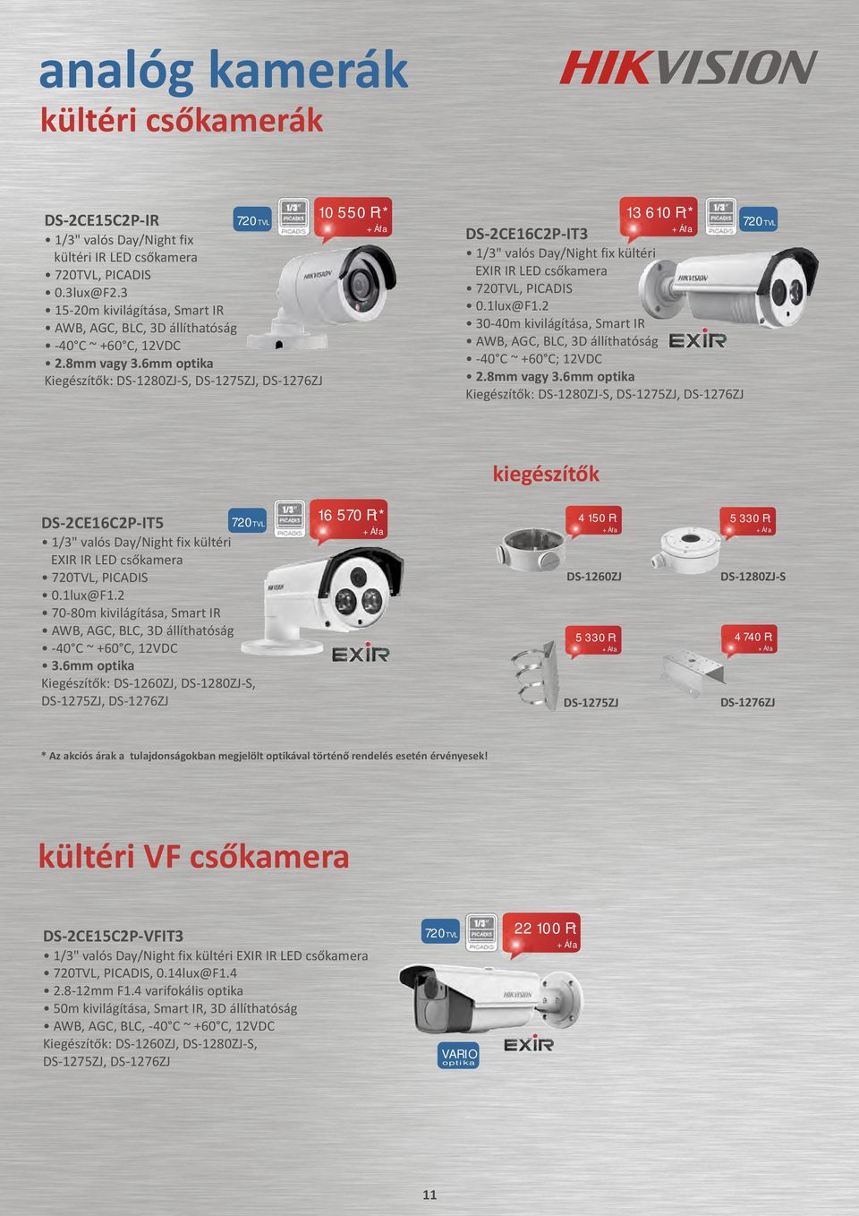 6mm optika Kiegészítõk: DS-1280ZJ-S, 10 550 Ft* 13 610 Ft* DS-2CE16C2P-IT3 1/3" valós Day/Night fix kültéri EXIR IR LED csõkamera 720TVL, PICADIS 0.1lux@F1.