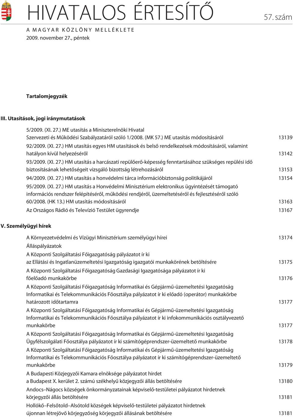 ) HM utasítás egyes HM utasítások és belsõ rendelkezések módosításáról, valamint hatályon kívül helyezésérõl 13142 93/2009. (XI. 27.