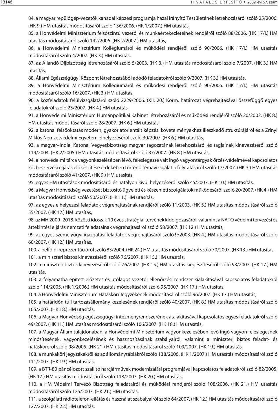 ) HM utasítás módosításáról szóló 142/2006. (HK 2/2007.) HM utasítás, 86. a Honvédelmi Minisztérium Kollégiumáról és mûködési rendjérõl szóló 90/2006. (HK 17/I.