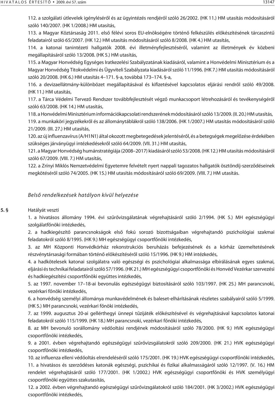 ) HM utasítás módosításáról szóló 8/2008. (HK 4.) HM utasítás, 114. a katonai tanintézeti hallgatók 2008.