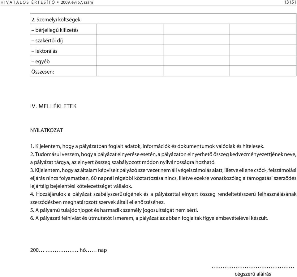 Tudomásul veszem, hogy a pályázat elnyerése esetén, a pályázaton elnyerhetõ összeg kedvezményezettjének neve, a pályázat tárgya, az elnyert összeg szabályozott módon nyilvánosságra hozható. 3.