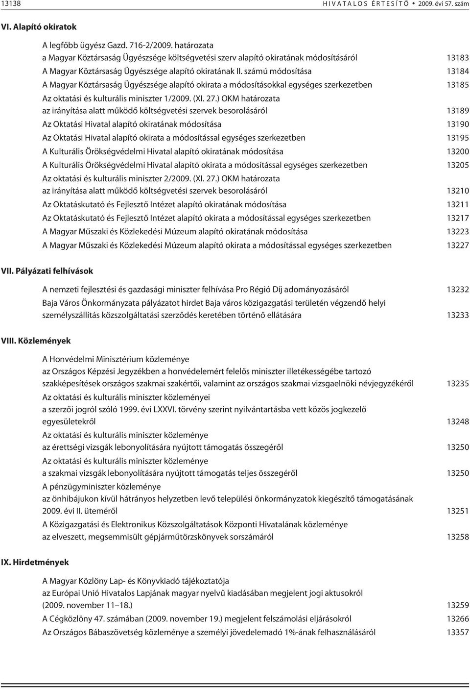 számú módosítása 13184 A Magyar Köztársaság Ügyészsége alapító okirata a módosításokkal egységes szerkezetben 13185 Az oktatási és kulturális miniszter 1/2009. (XI. 27.