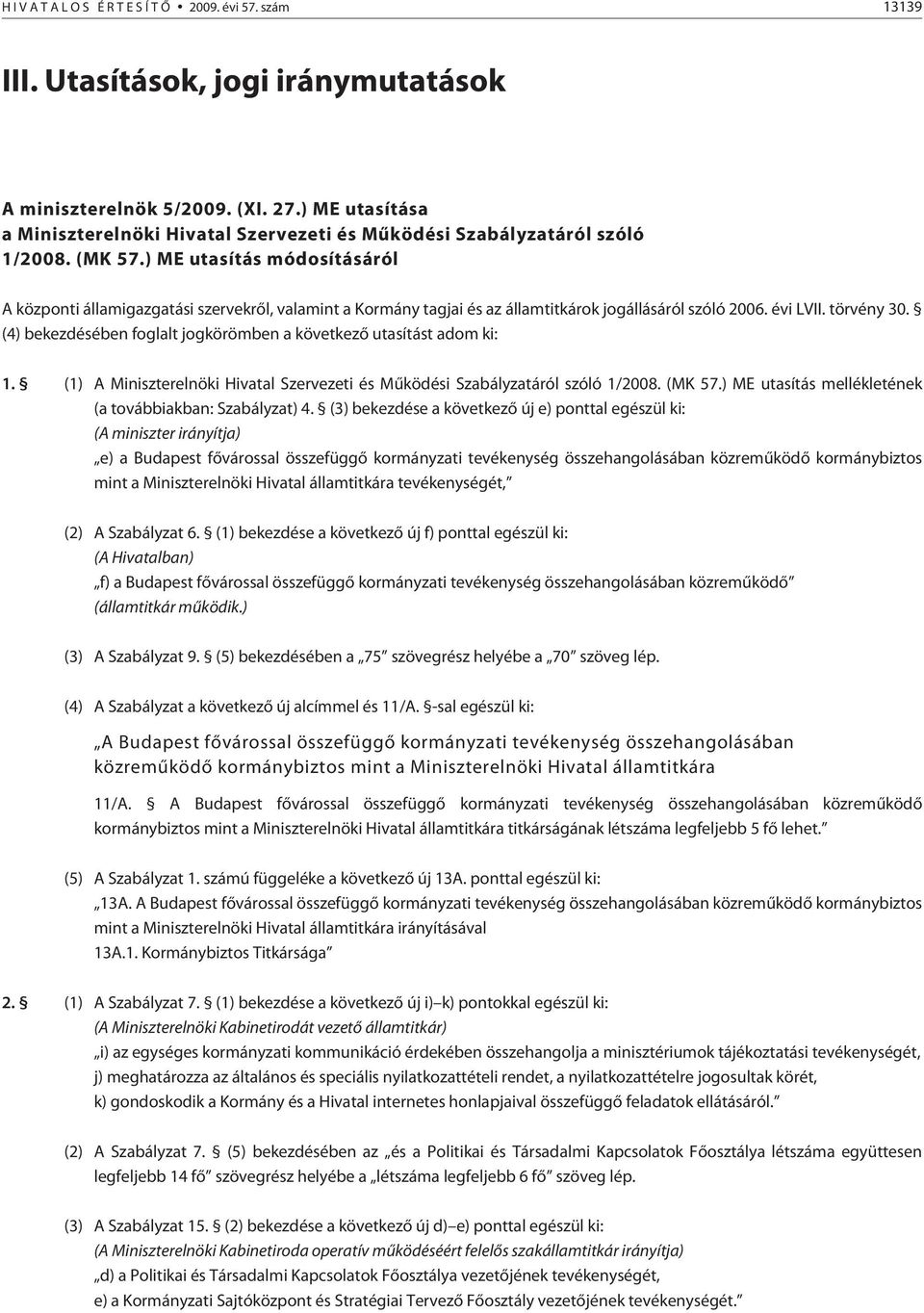 ) ME utasítás módosításáról A központi államigazgatási szervekrõl, valamint a Kormány tagjai és az államtitkárok jogállásáról szóló 2006. évi LVII. törvény 30.