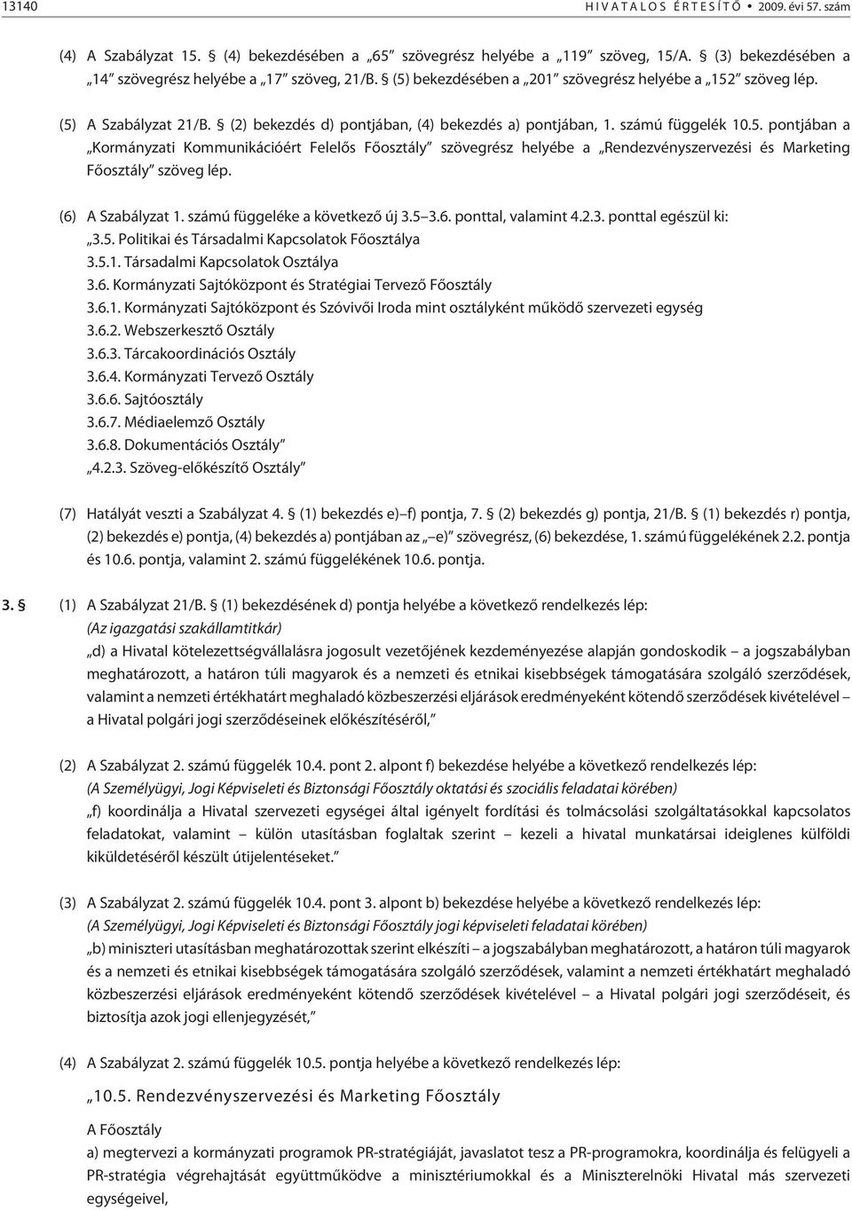 (6) A Szabályzat 1. számú függeléke a következõ új 3.5 3.6. ponttal, valamint 4.2.3. ponttal egészül ki: 3.5. Politikai és Társadalmi Kapcsolatok Fõosztálya 3.5.1. Társadalmi Kapcsolatok Osztálya 3.6. Kormányzati Sajtóközpont és Stratégiai Tervezõ Fõosztály 3.