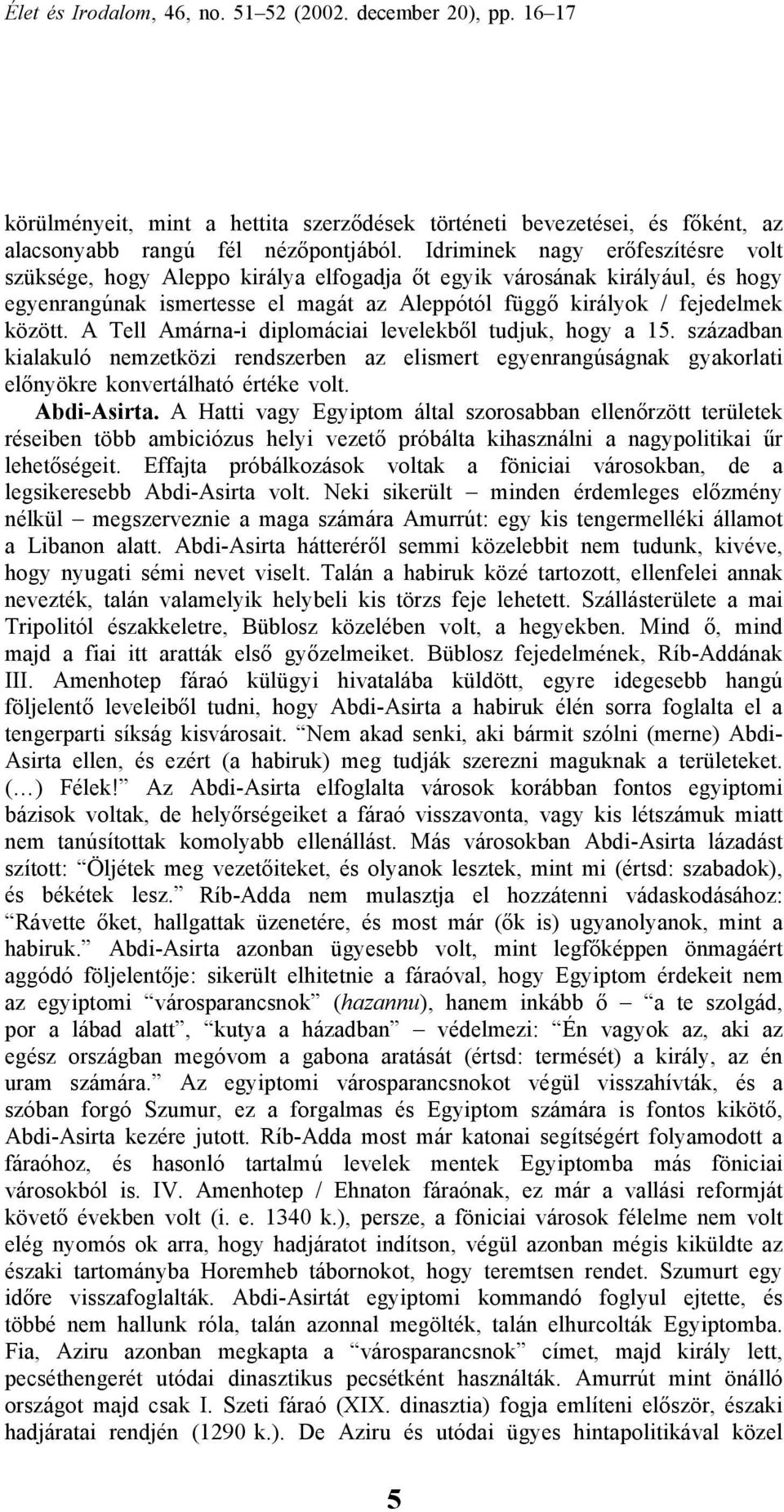 A Tell Amárna-i diplomáciai levelekből tudjuk, hogy a 15. században kialakuló nemzetközi rendszerben az elismert egyenrangúságnak gyakorlati előnyökre konvertálható értéke volt. Abdi-Asirta.