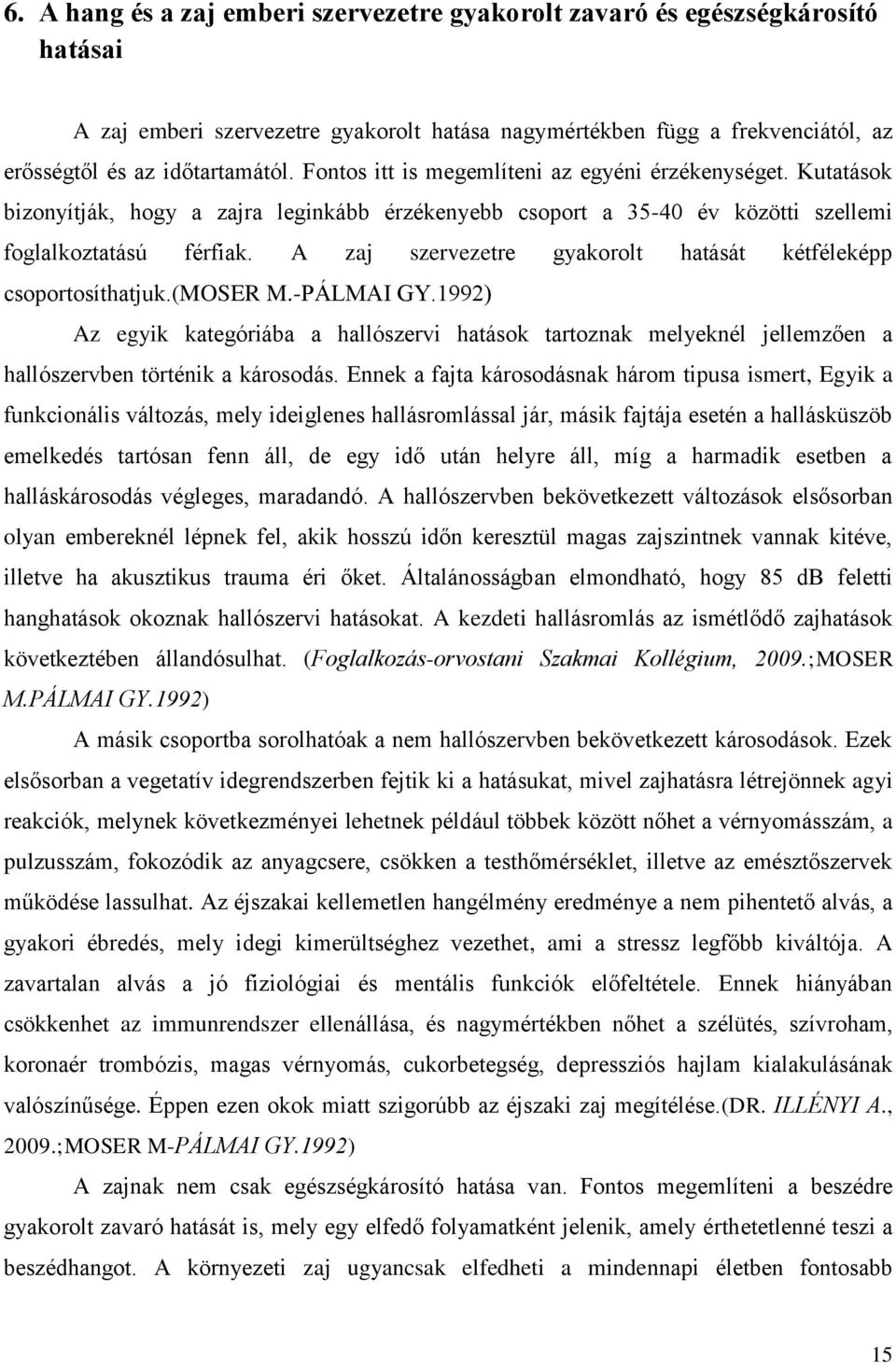 A zaj szervezetre gyakorolt hatását kétféleképp csoportosíthatjuk.(moser M.-PÁLMAI GY.